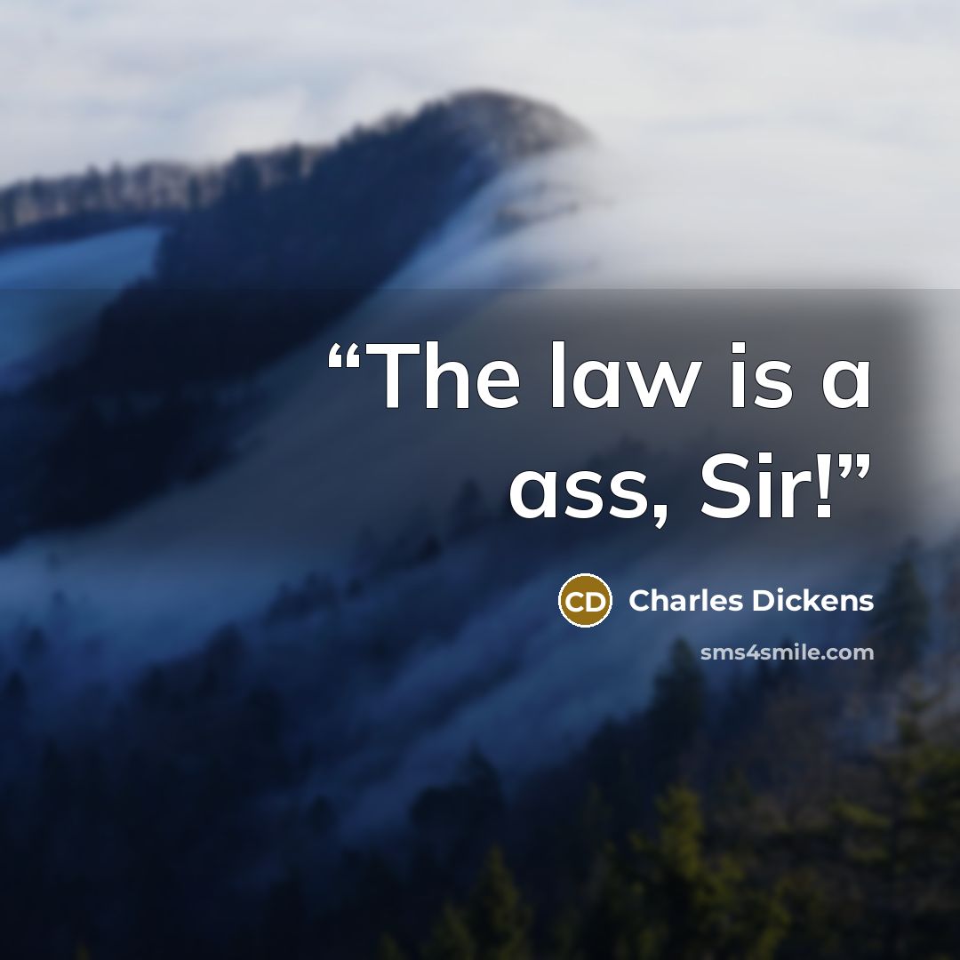 “The law is a ass, Sir!” quote by Charles Dickens