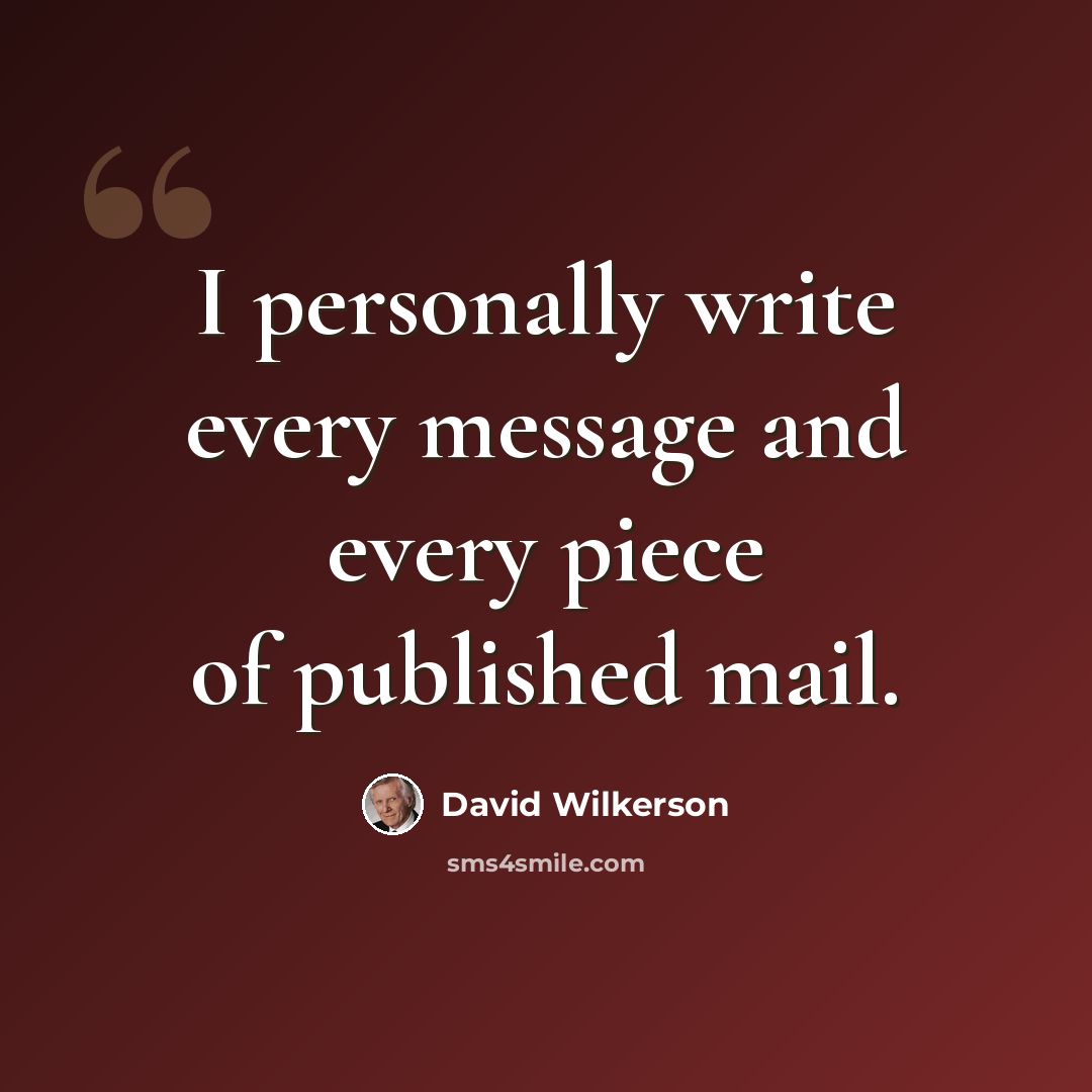 “I personally write every message and every piece of published mail.” quote by David Wilkerson