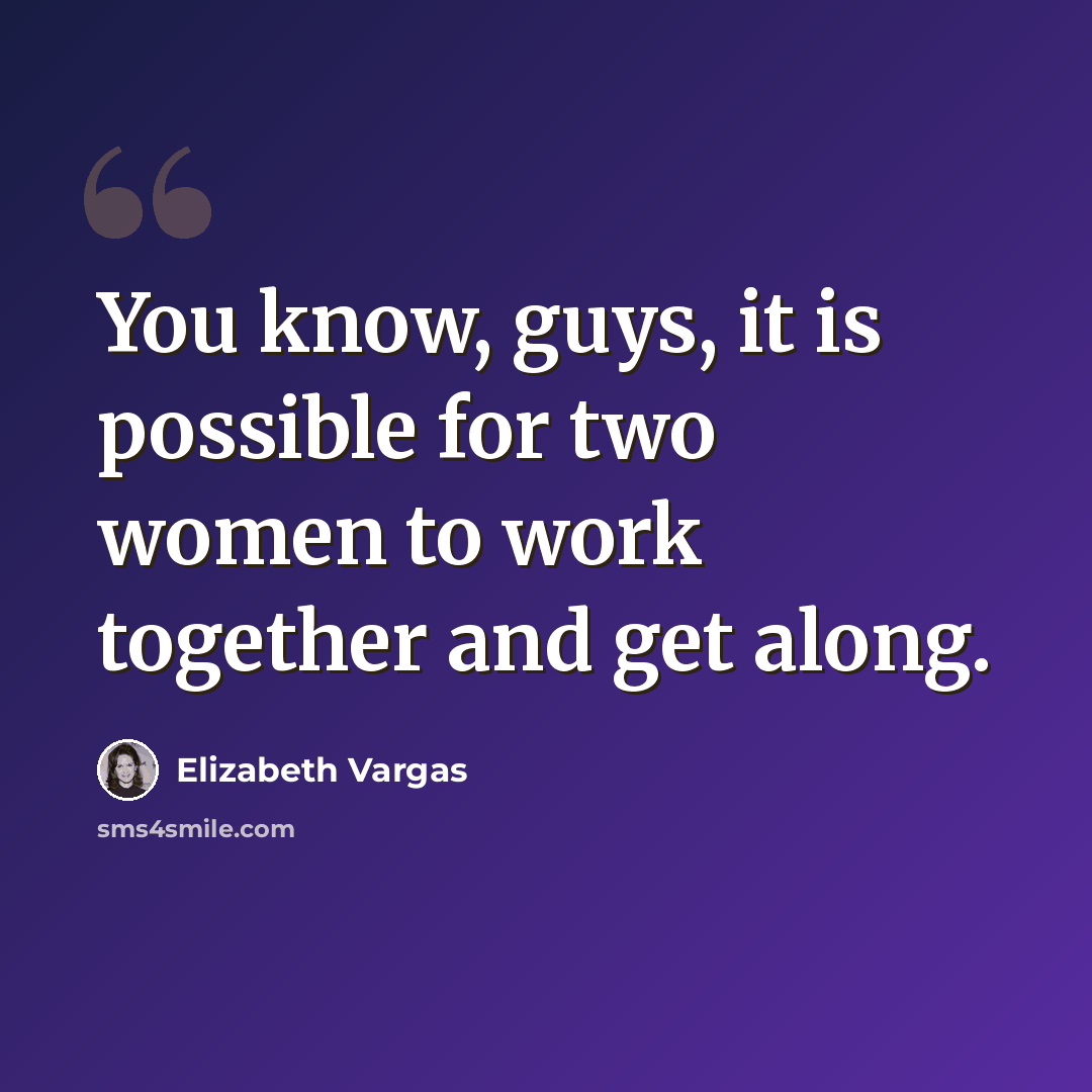 “You know, guys, it is possible for two women to work together and get along.” quote by Elizabeth Vargas