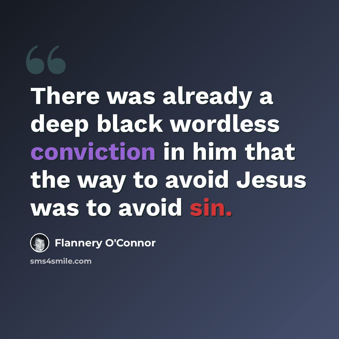 “There was already a deep black wordless conviction in him that the way to avoid Jesus was to avoid sin.” quote by Flannery O'Connor
