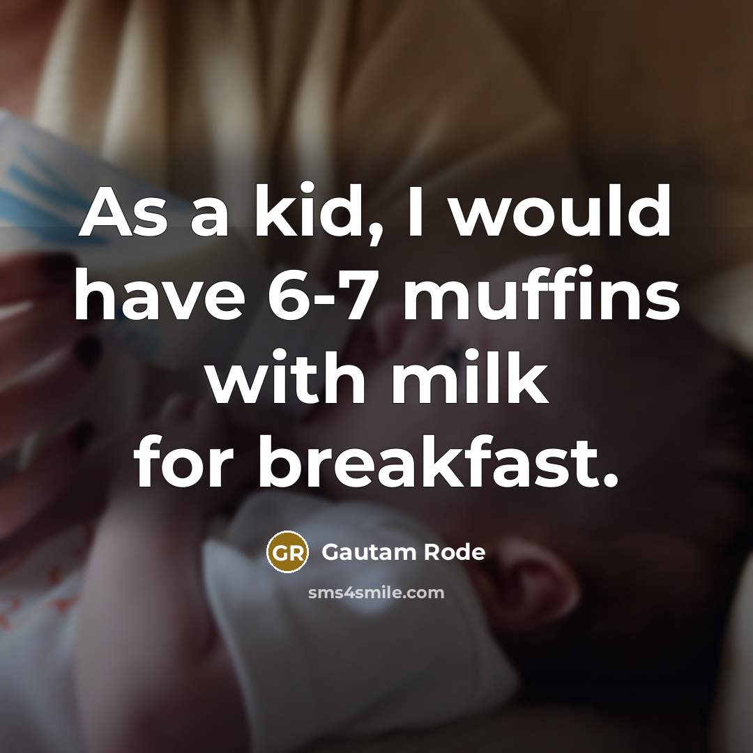 “As a kid, I would have 6-7 muffins with milk for breakfast.” quote by Gautam Rode