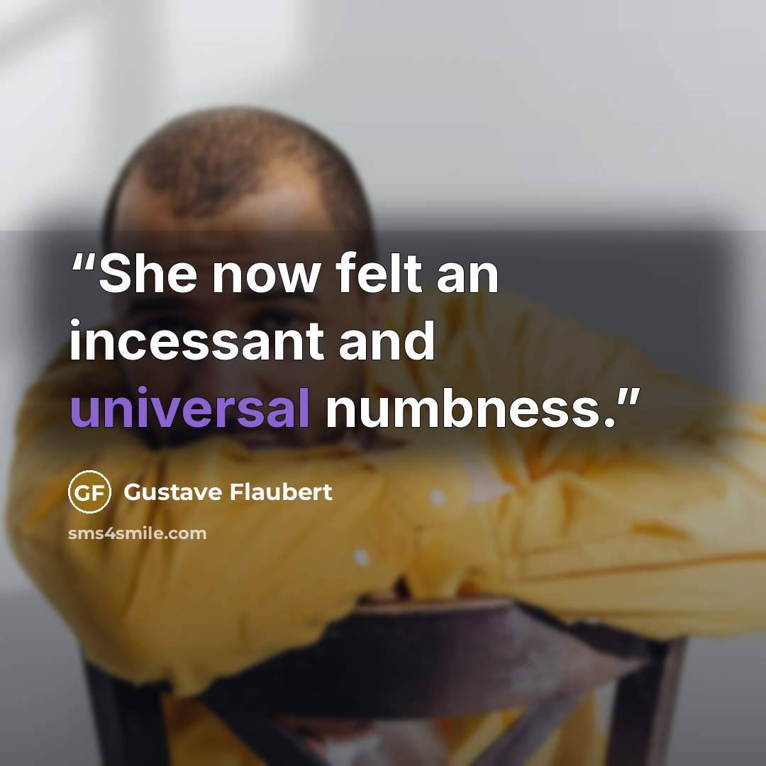 “She now felt an incessant and universal numbness.” quote by Gustave Flaubert