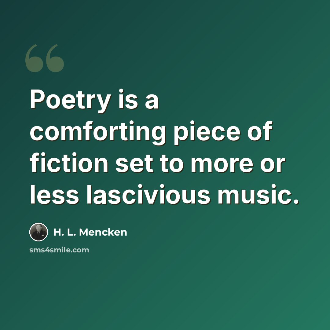 “Poetry is a comforting piece of fiction set to more or less lascivious music.” quote by H. L. Mencken