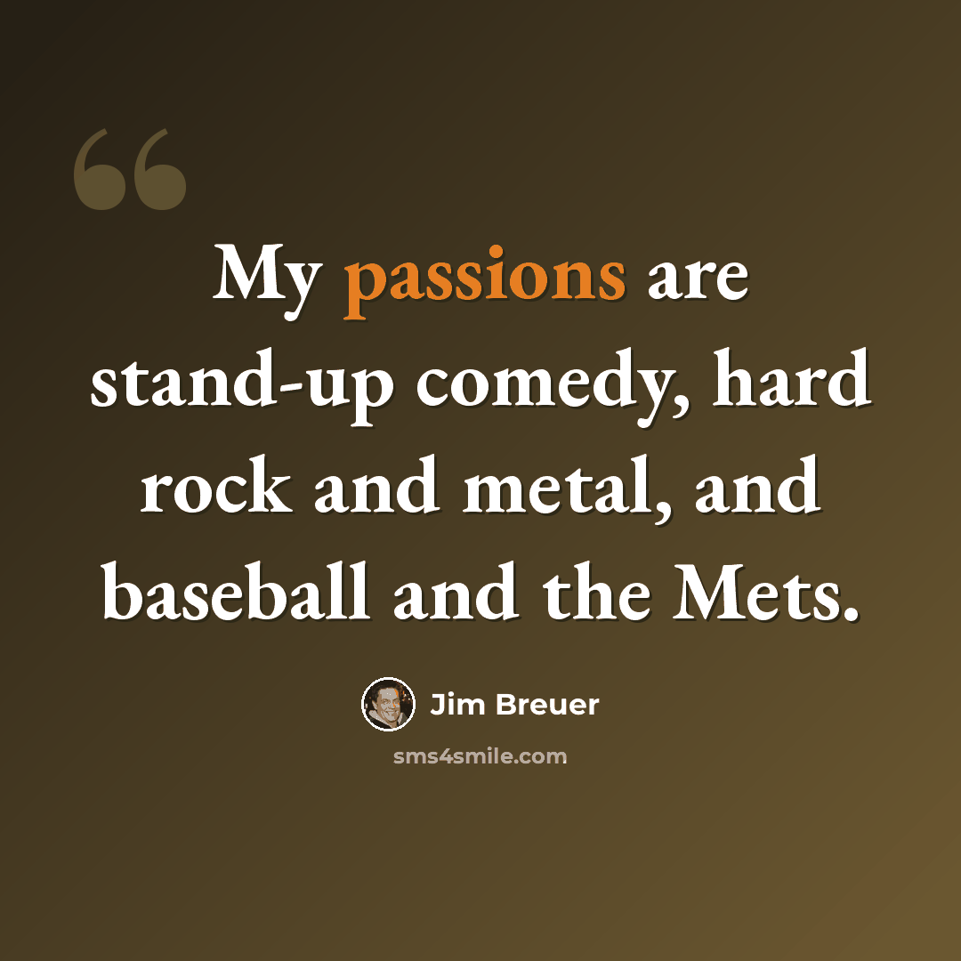 “My passions are stand-up comedy, hard rock and metal, and baseball and the Mets.” quote by Jim Breuer