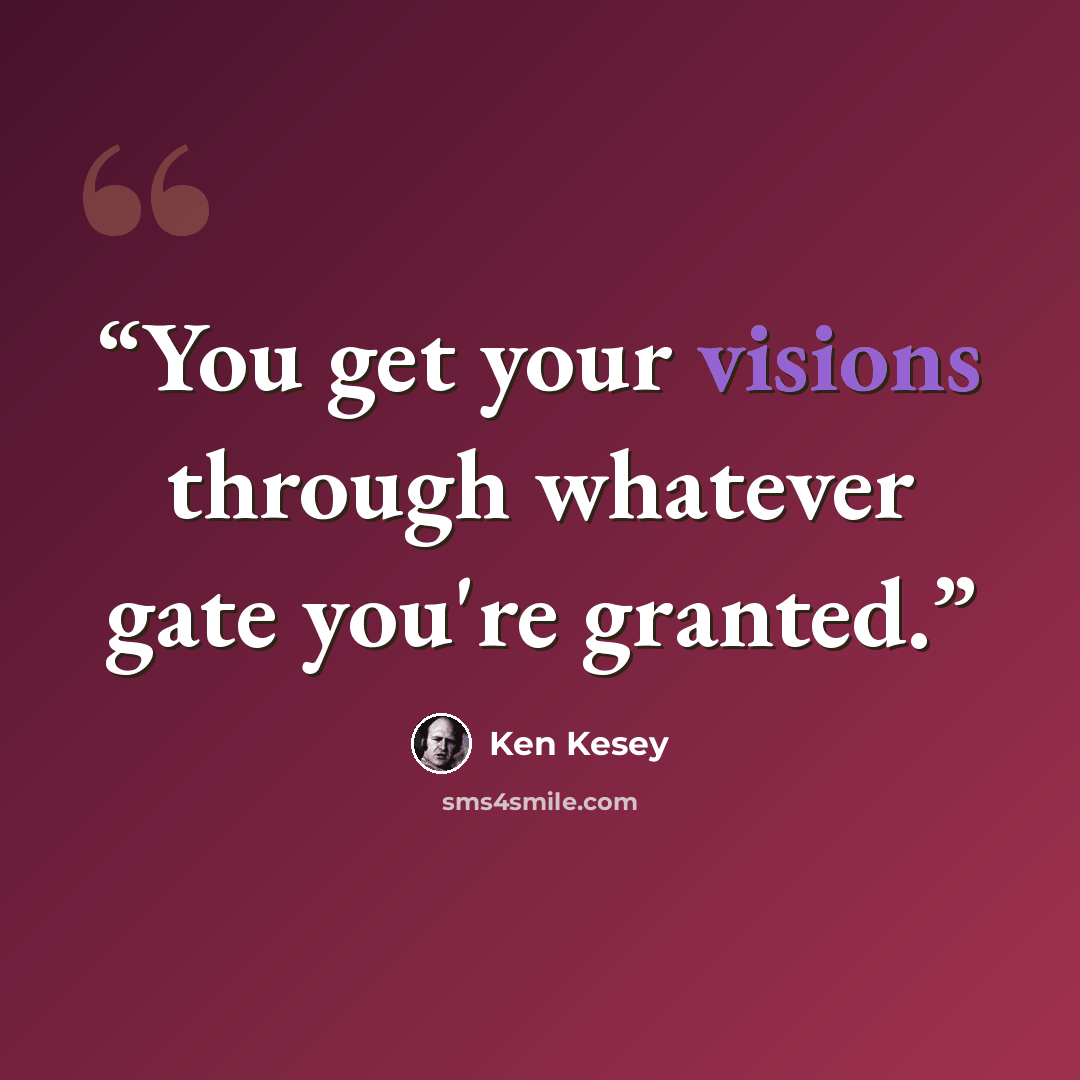 “You get your visions through whatever gate you're granted.” quote by Ken Kesey