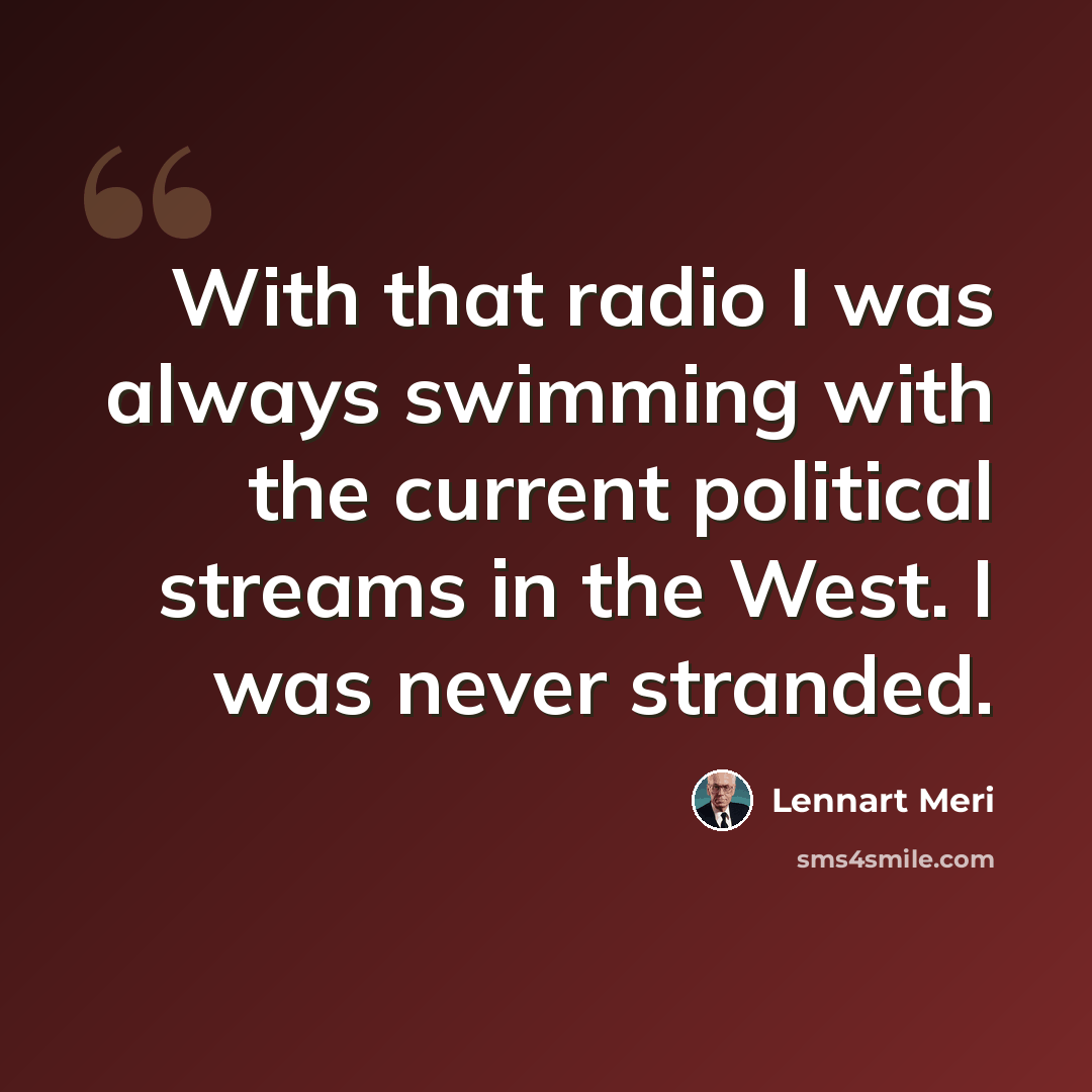 “With that radio I was always swimming with the current political streams in the West. I was never stranded.” quote by Lennart Meri