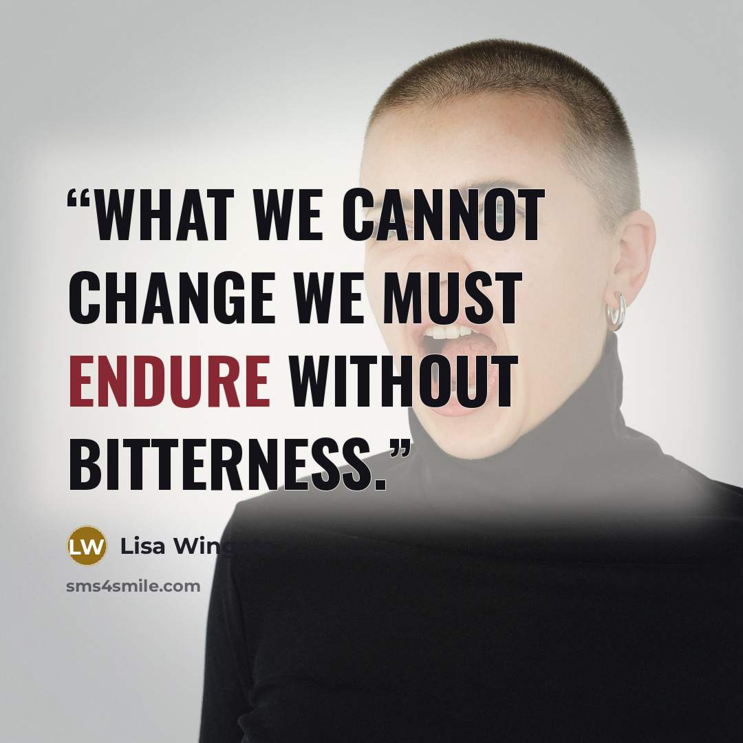 “What we cannot change we must endure without bitterness.” quote by Lisa Wingate