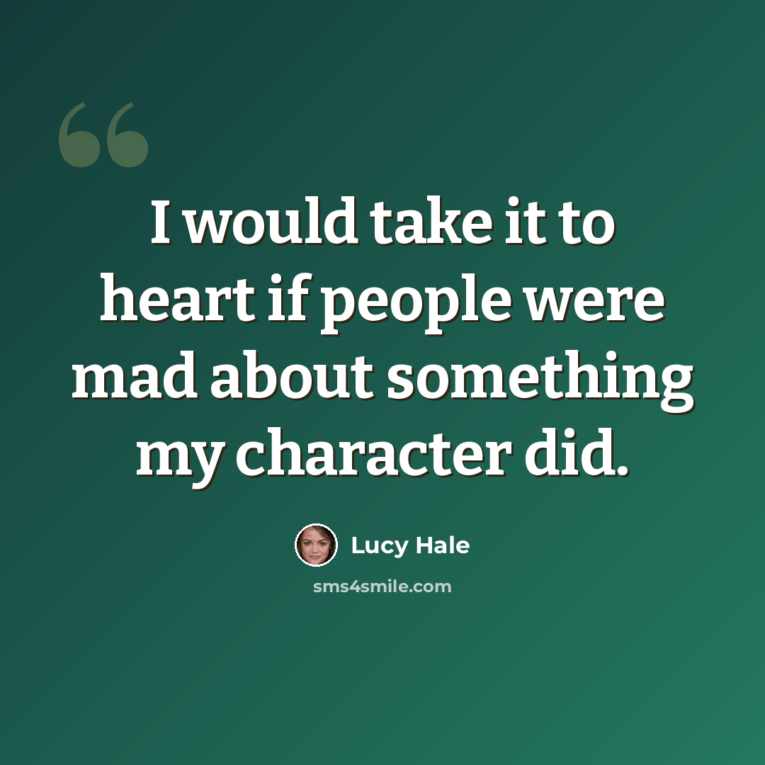 “I would take it to heart if people were mad about something my character did.” quote by Lucy Hale