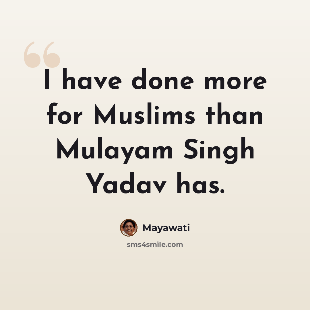 “I have done more for Muslims than Mulayam Singh Yadav has.” quote by Mayawati