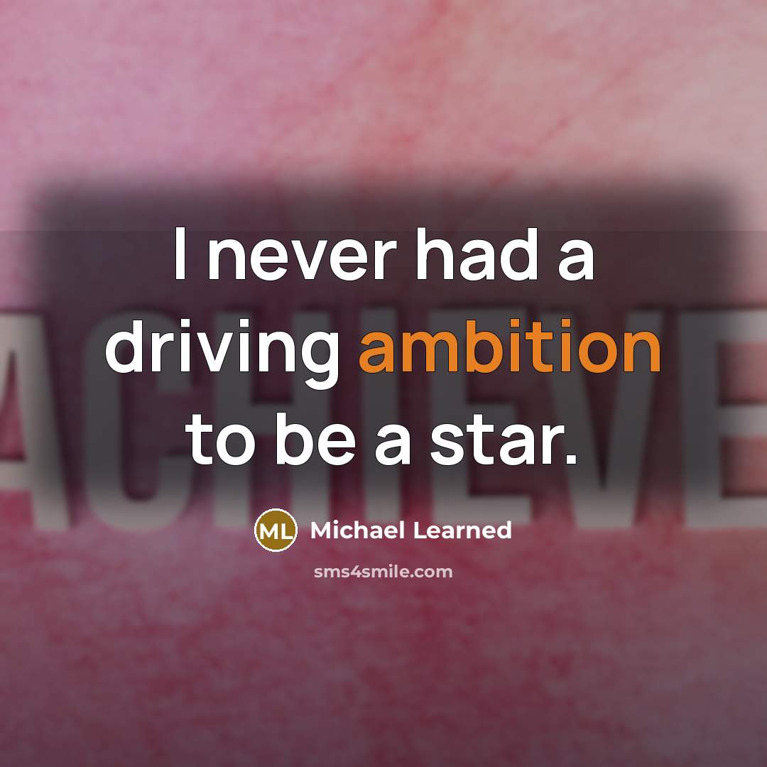 “I never had a driving ambition to be a star.” quote by Michael Learned