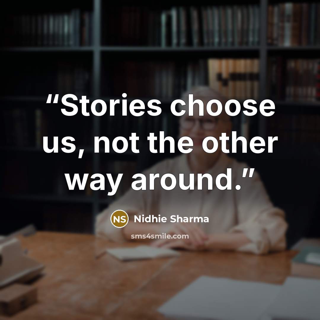 “Stories choose us, not the other way around.” quote by Nidhie Sharma