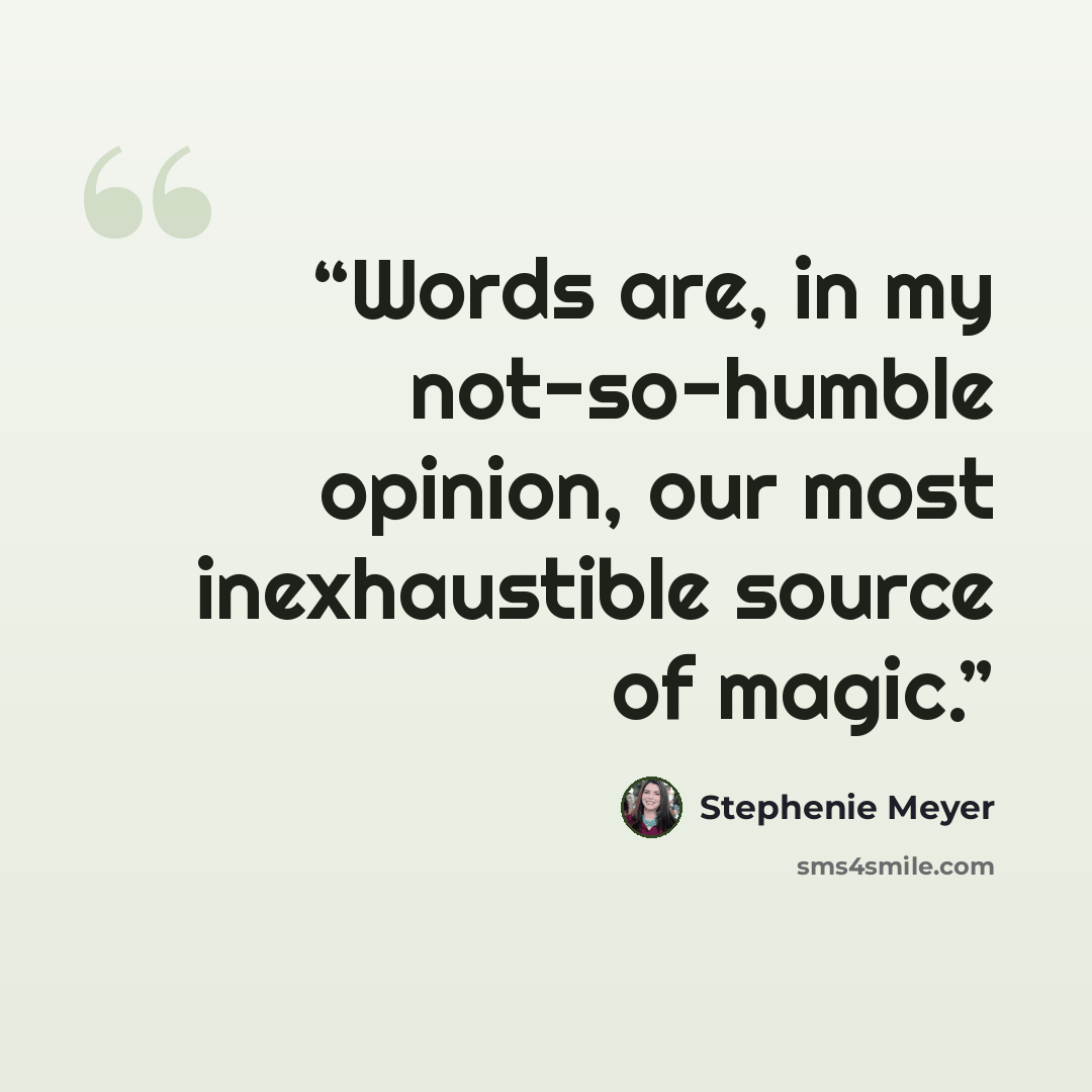 “Words are, in my not-so-humble opinion, our most inexhaustible source of magic.” quote by Stephenie Meyer