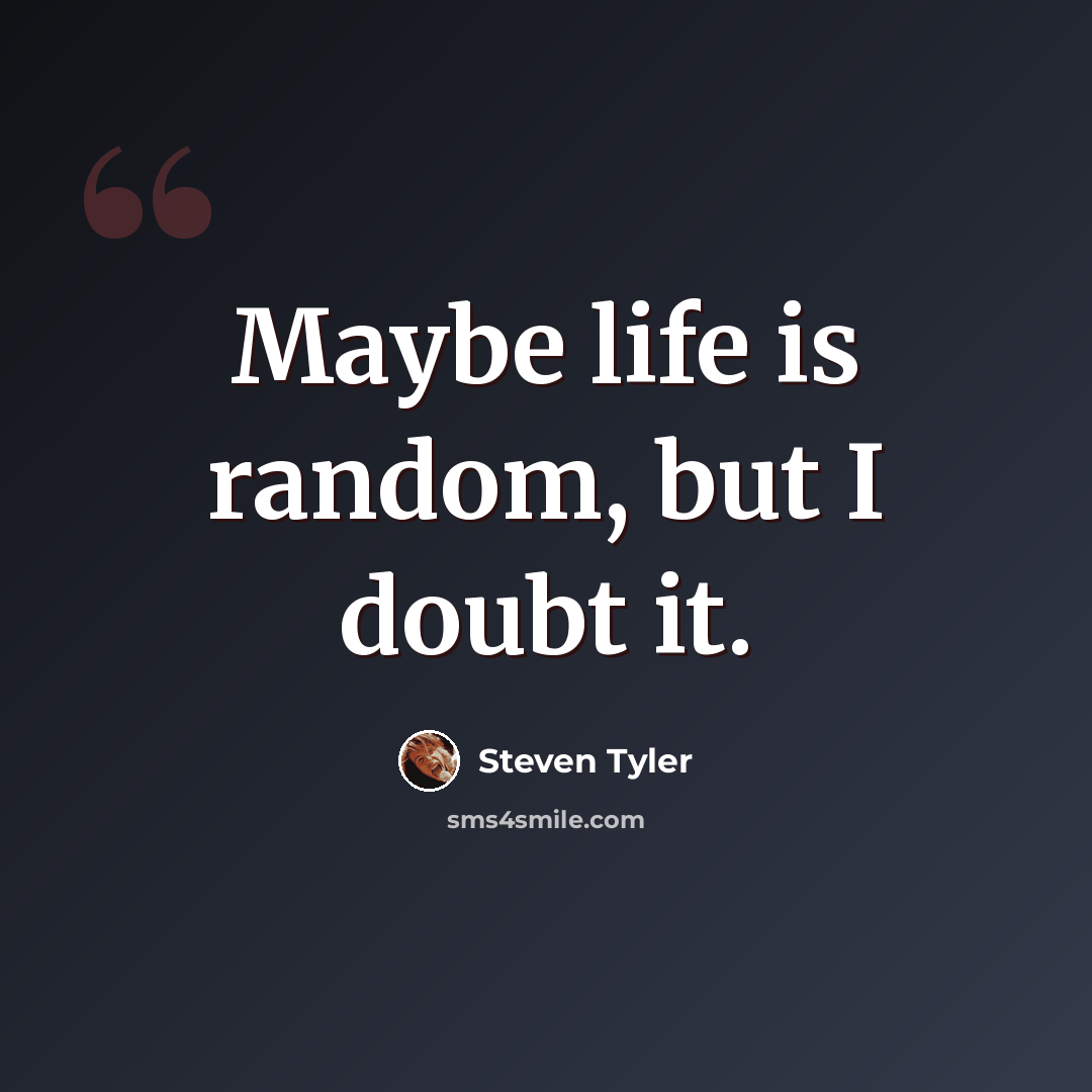 “Maybe life is random, but I doubt it.” quote by Steven Tyler