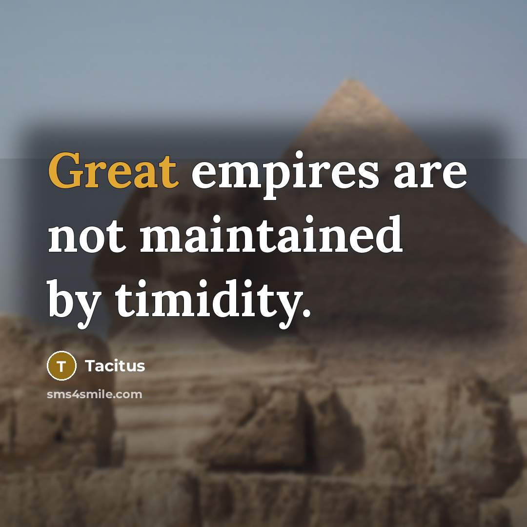 “Great empires are not maintained by timidity.” quote by Tacitus