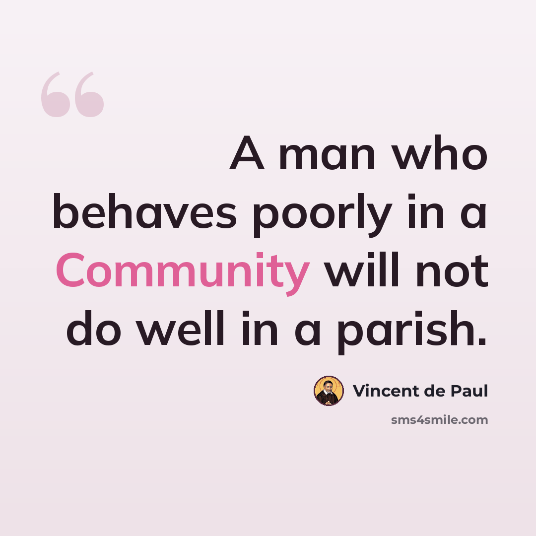 “A man who behaves poorly in a Community will not do well in a parish.” quote by Vincent de Paul