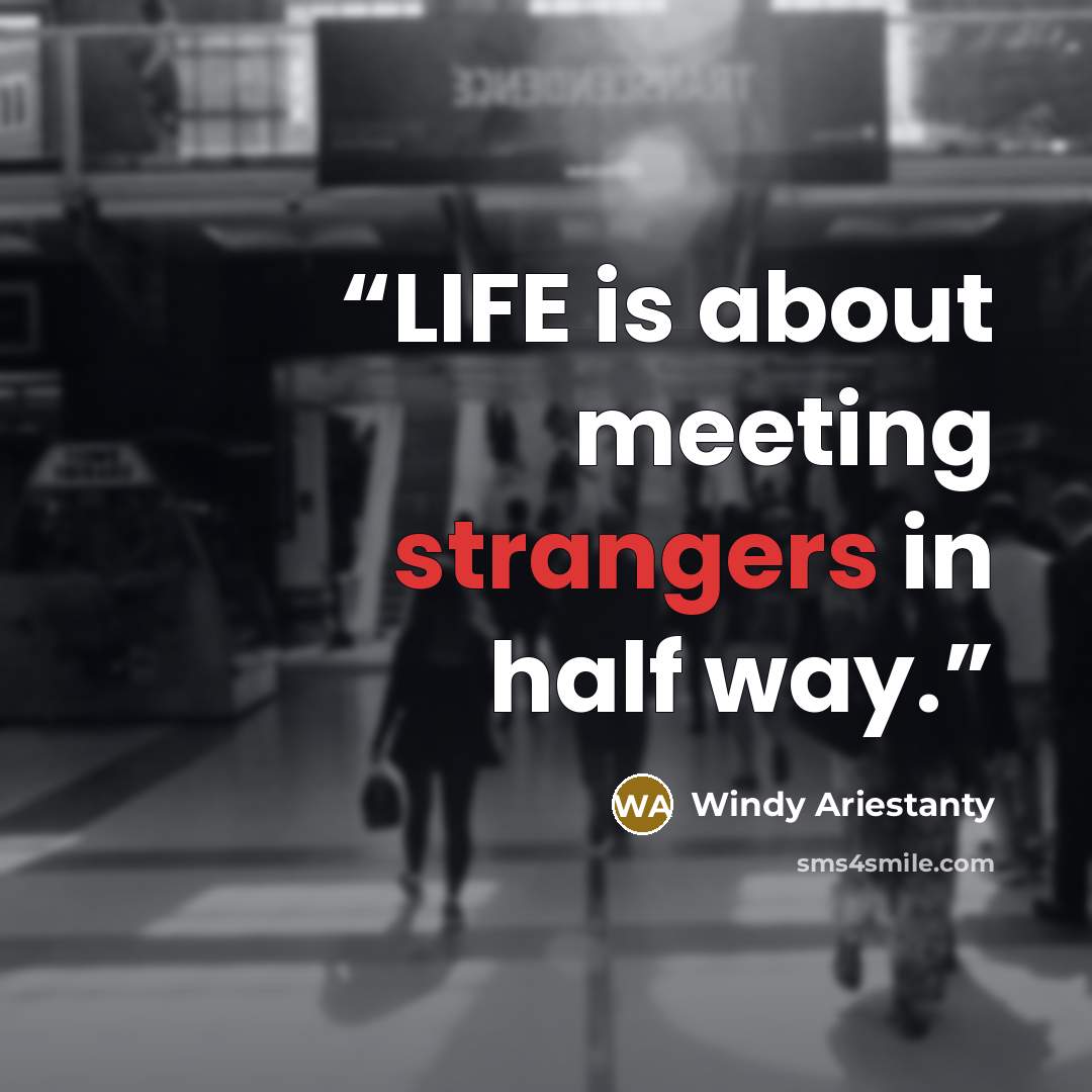 “LIFE is about meeting strangers in half way.” quote by Windy Ariestanty