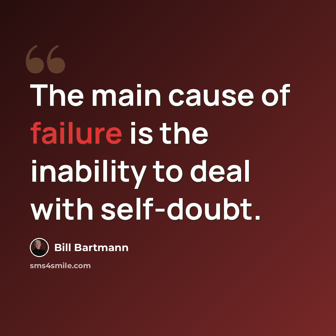 “The main cause of failure is the inability to deal with self-doubt.” quote by Bill Bartmann