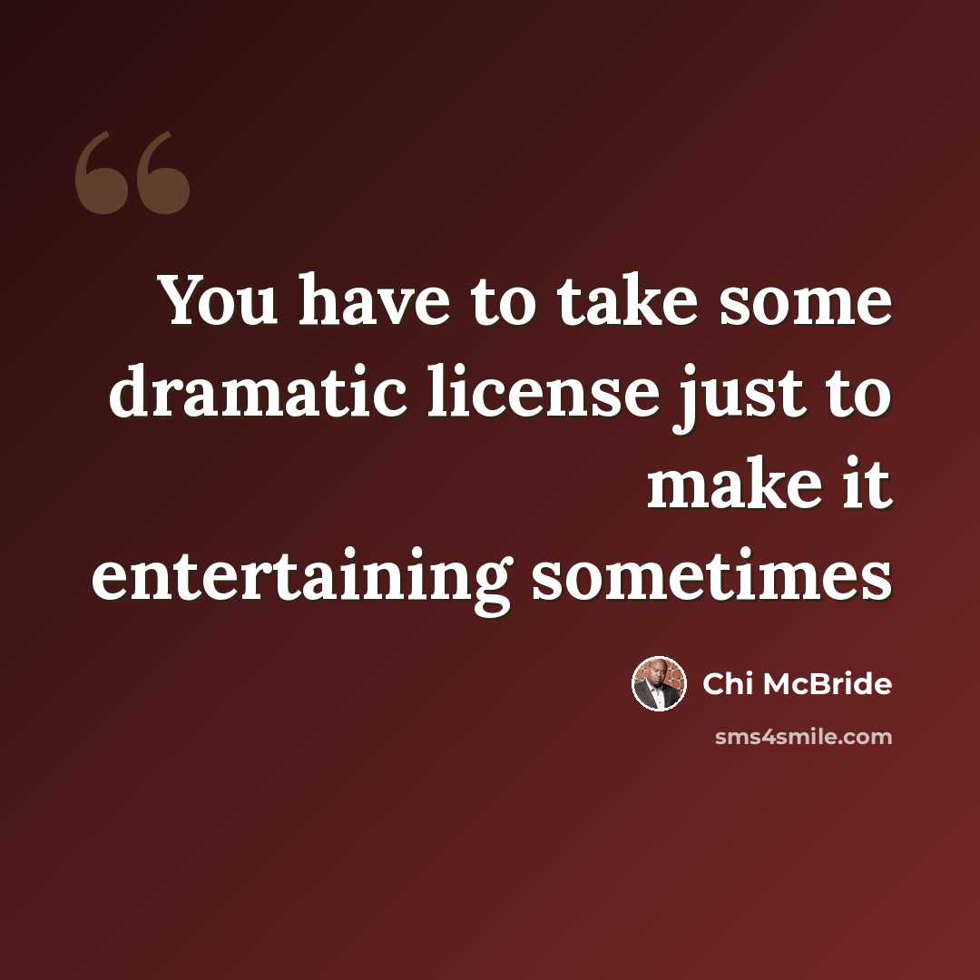“You have to take some dramatic license just to make it entertaining sometimes” quote by Chi McBride