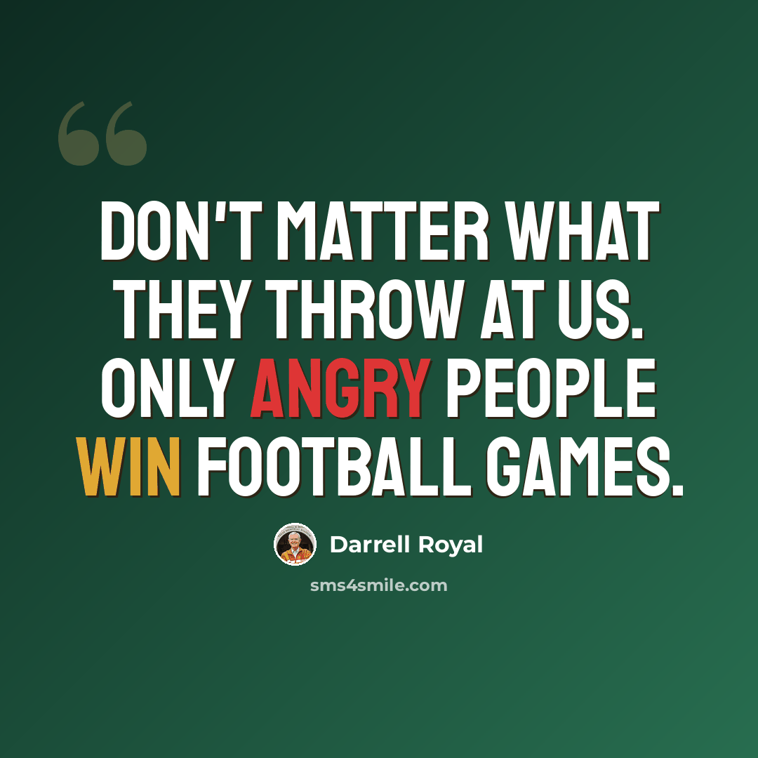 “Don't matter what they throw at us. Only angry people win football games.” quote by Darrell Royal