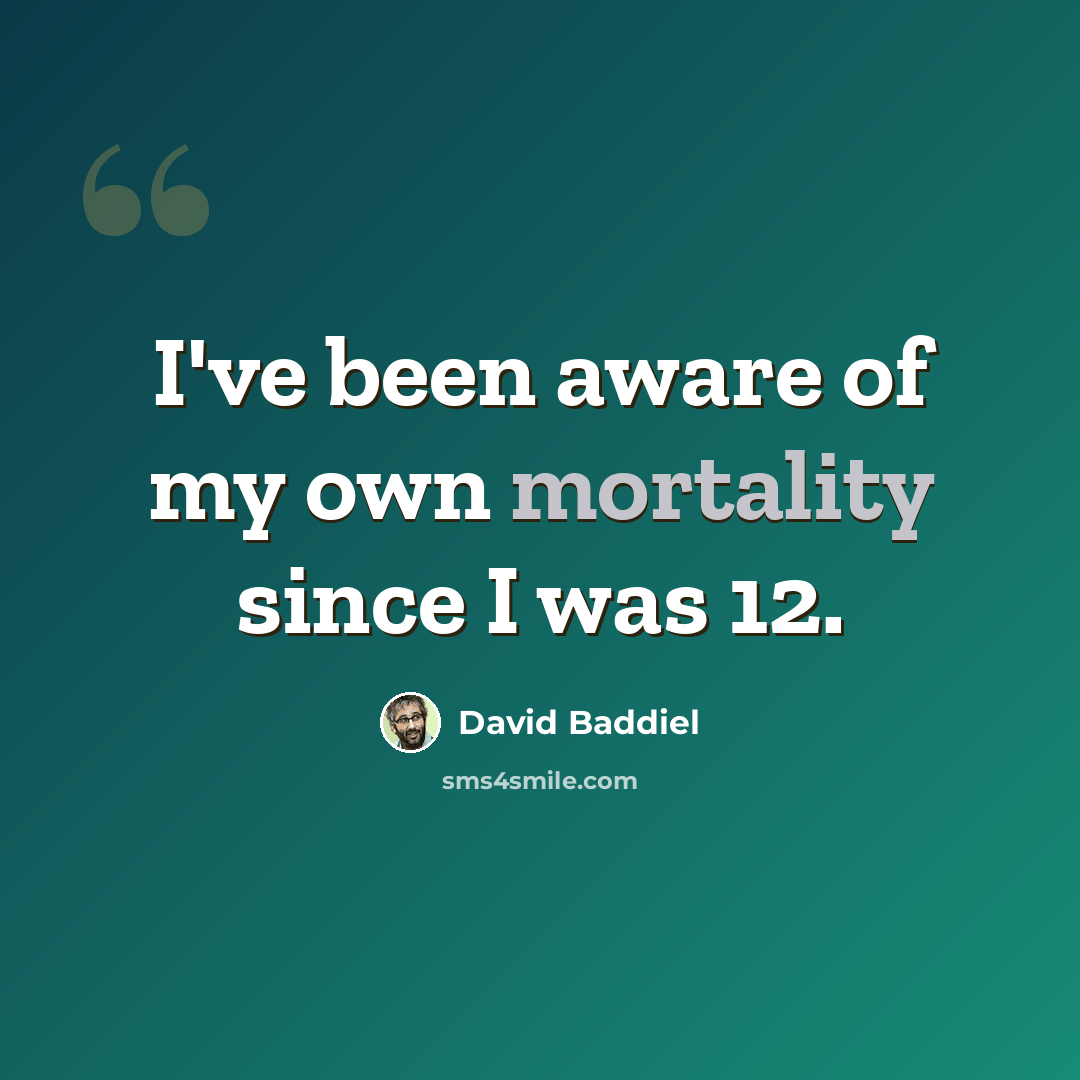 “I've been aware of my own mortality since I was 12.” quote by David Baddiel