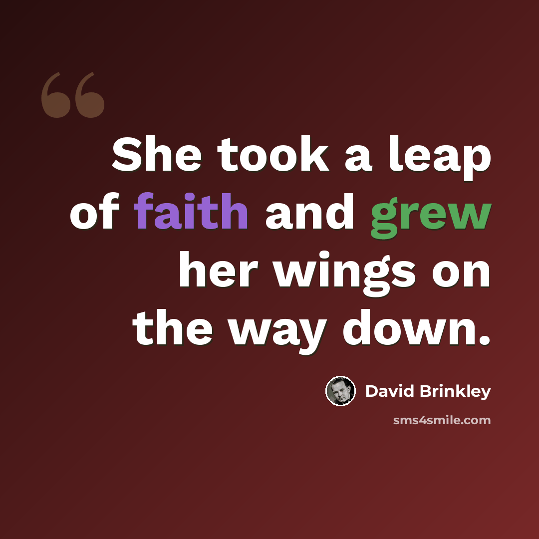 “She took a leap of faith and grew her wings on the way down.” quote by David Brinkley