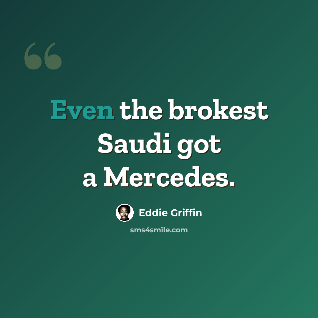 “Even the brokest Saudi got a Mercedes.” quote by Eddie Griffin