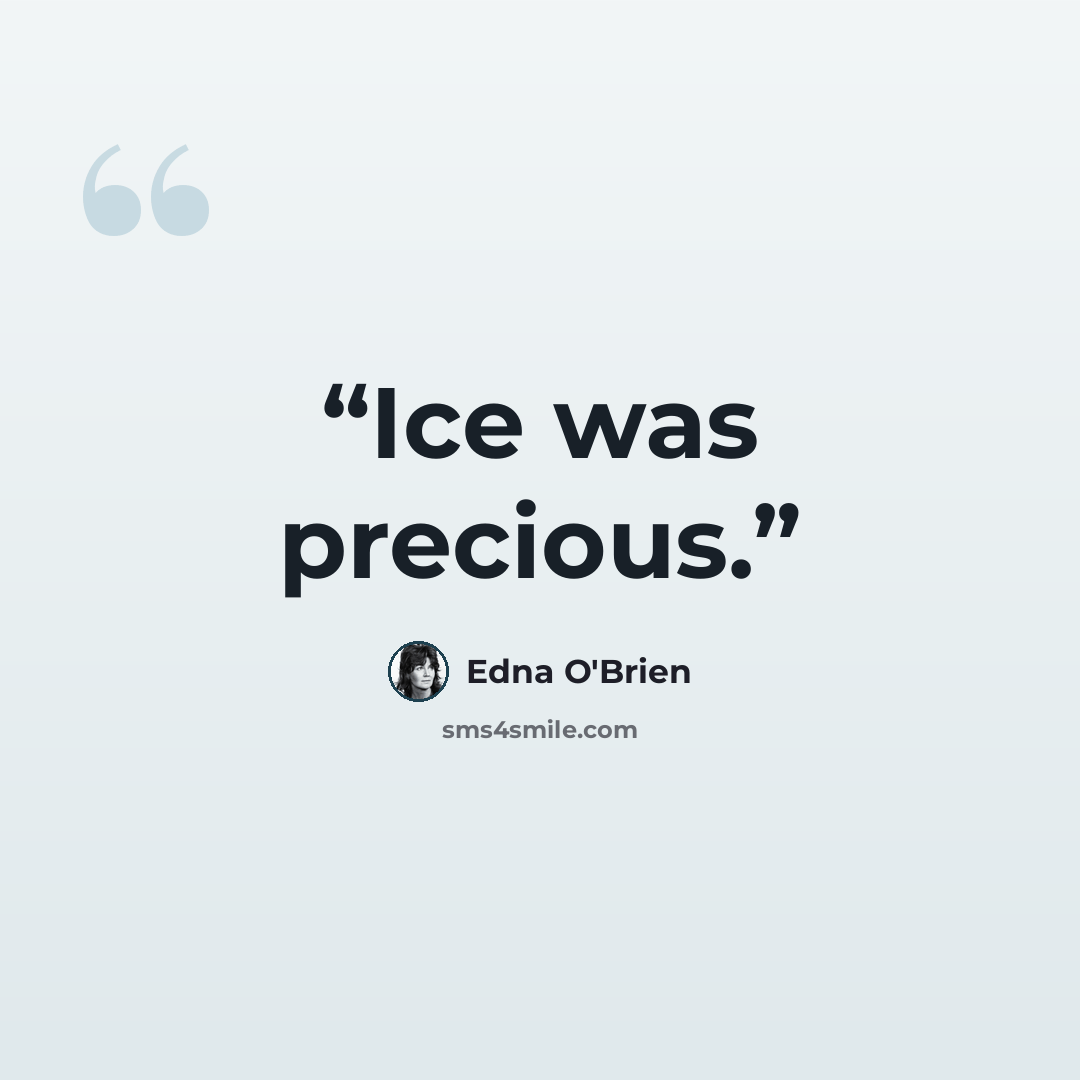 “Ice was precious.” quote by Edna O'Brien