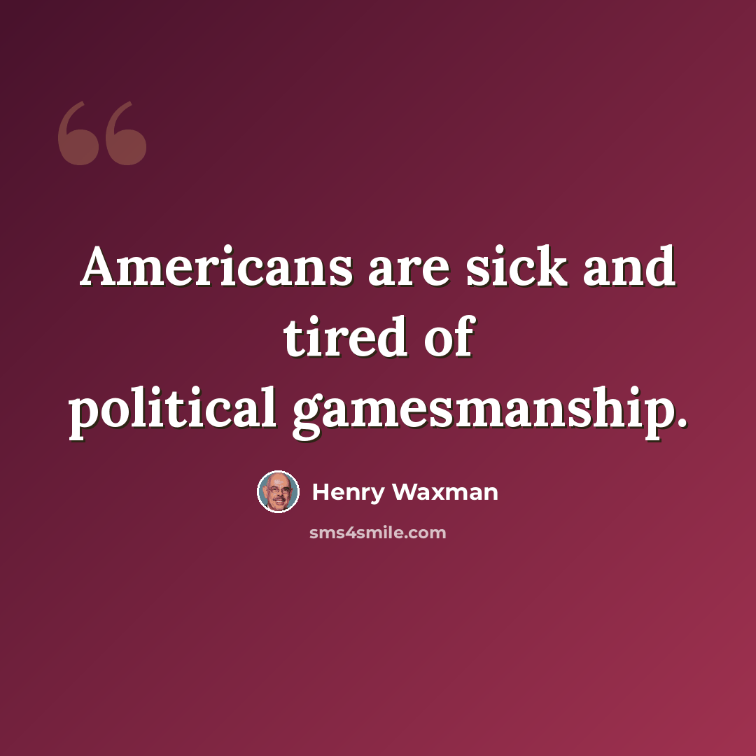 “Americans are sick and tired of political gamesmanship.” quote by Henry Waxman