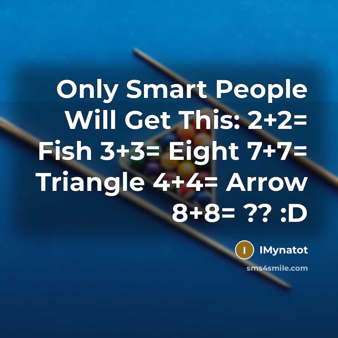 “Only Smart People Will Get This: 2+2= Fish 3+3= Eight 7+7= Triangle 4+4= Arrow 8+8= ?? :D” quote by Imynatot
