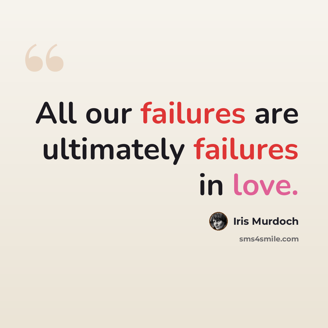 “All our failures are ultimately failures in love.” quote by Iris Murdoch