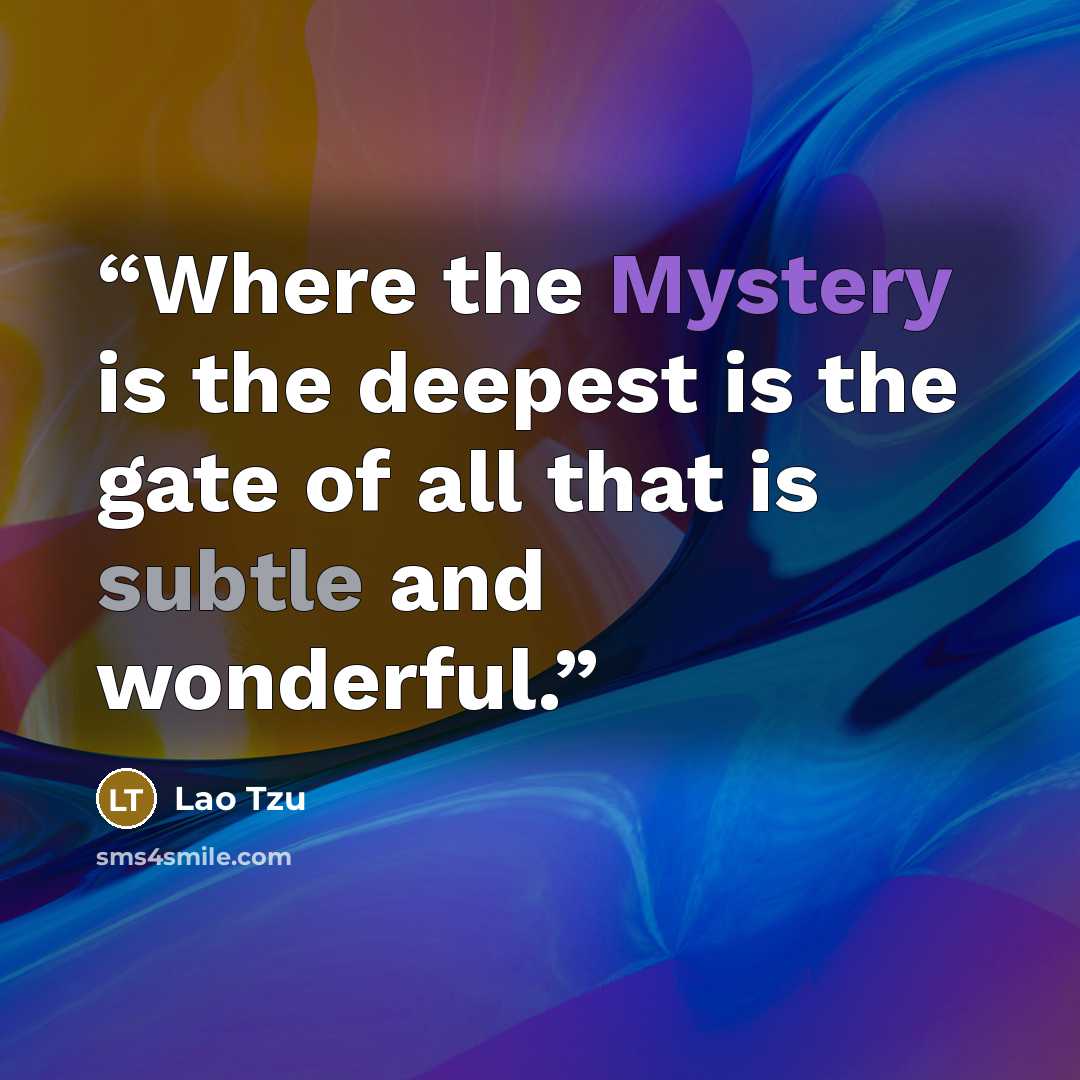 “Where the Mystery is the deepest is the gate of all that is subtle and wonderful.” quote by Lao Tzu