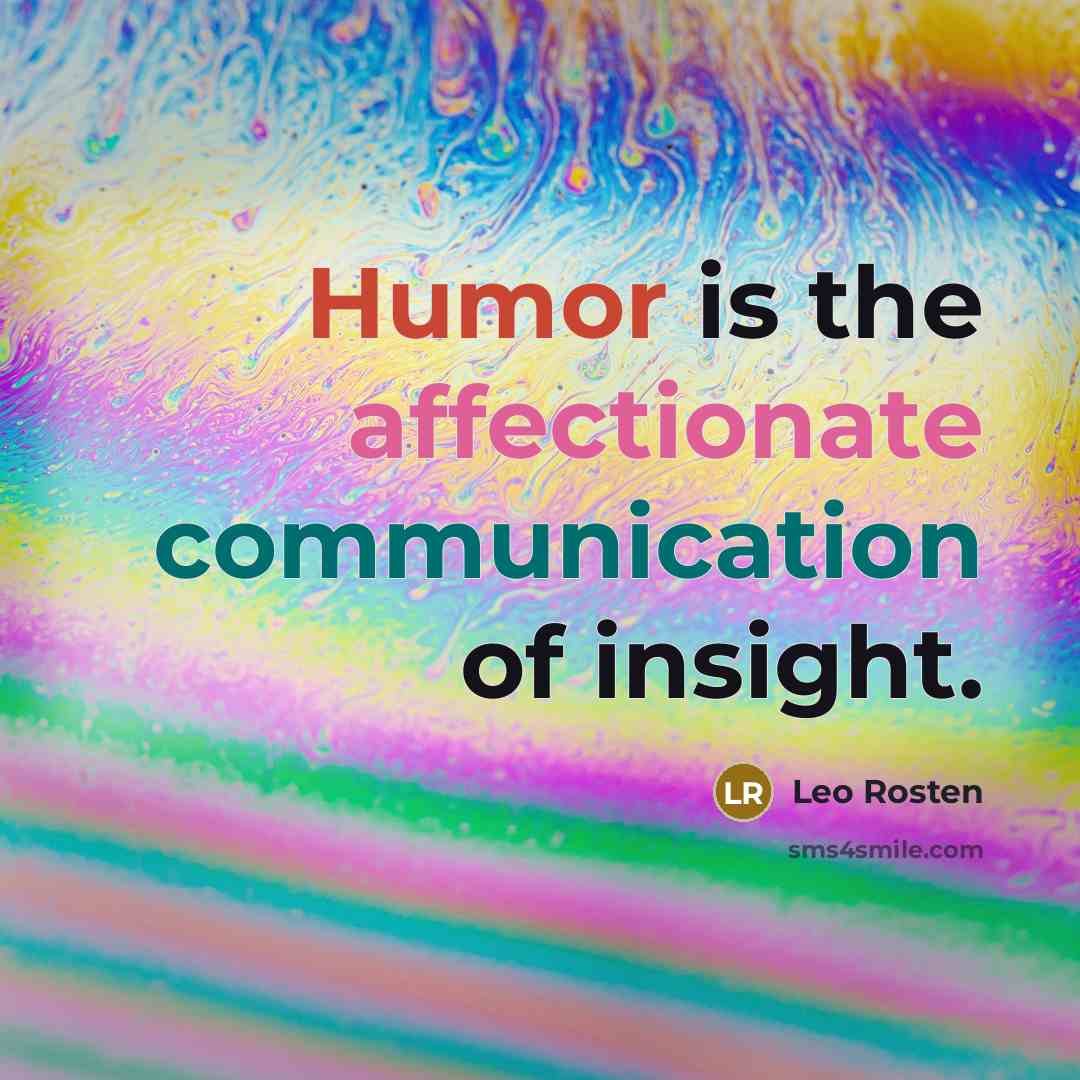 “Humor is the affectionate communication of insight.” quote by Leo Rosten