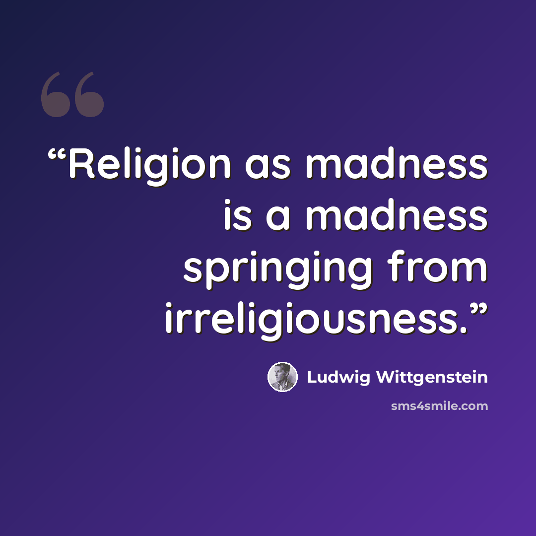 “Religion as madness is a madness springing from irreligiousness.” quote by Ludwig Wittgenstein