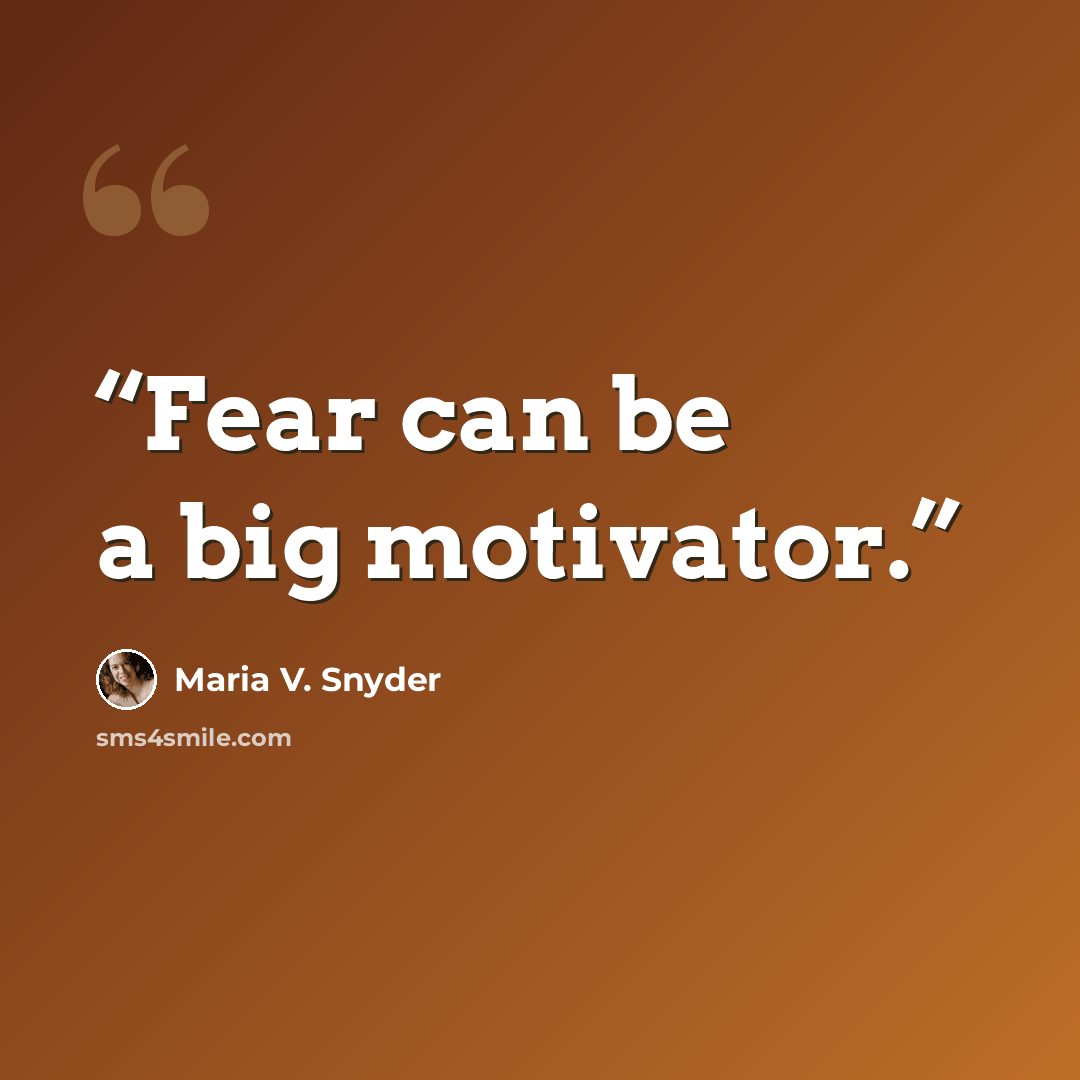 “Fear can be a big motivator.” quote by Maria V. Snyder