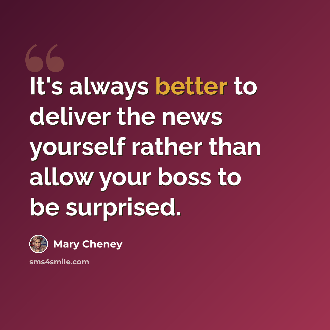 “It's always better to deliver the news yourself rather than allow your boss to be surprised.” quote by Mary Cheney
