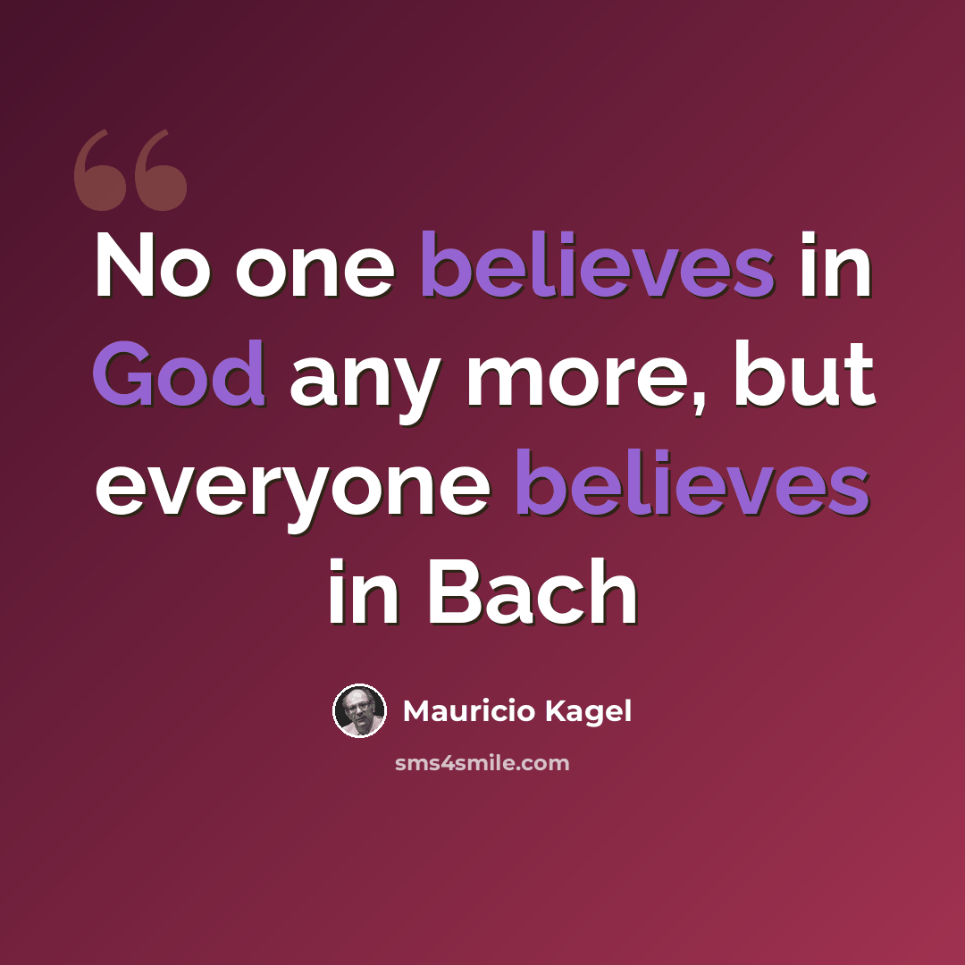 “No one believes in God any more, but everyone believes in Bach” quote by Mauricio Kagel