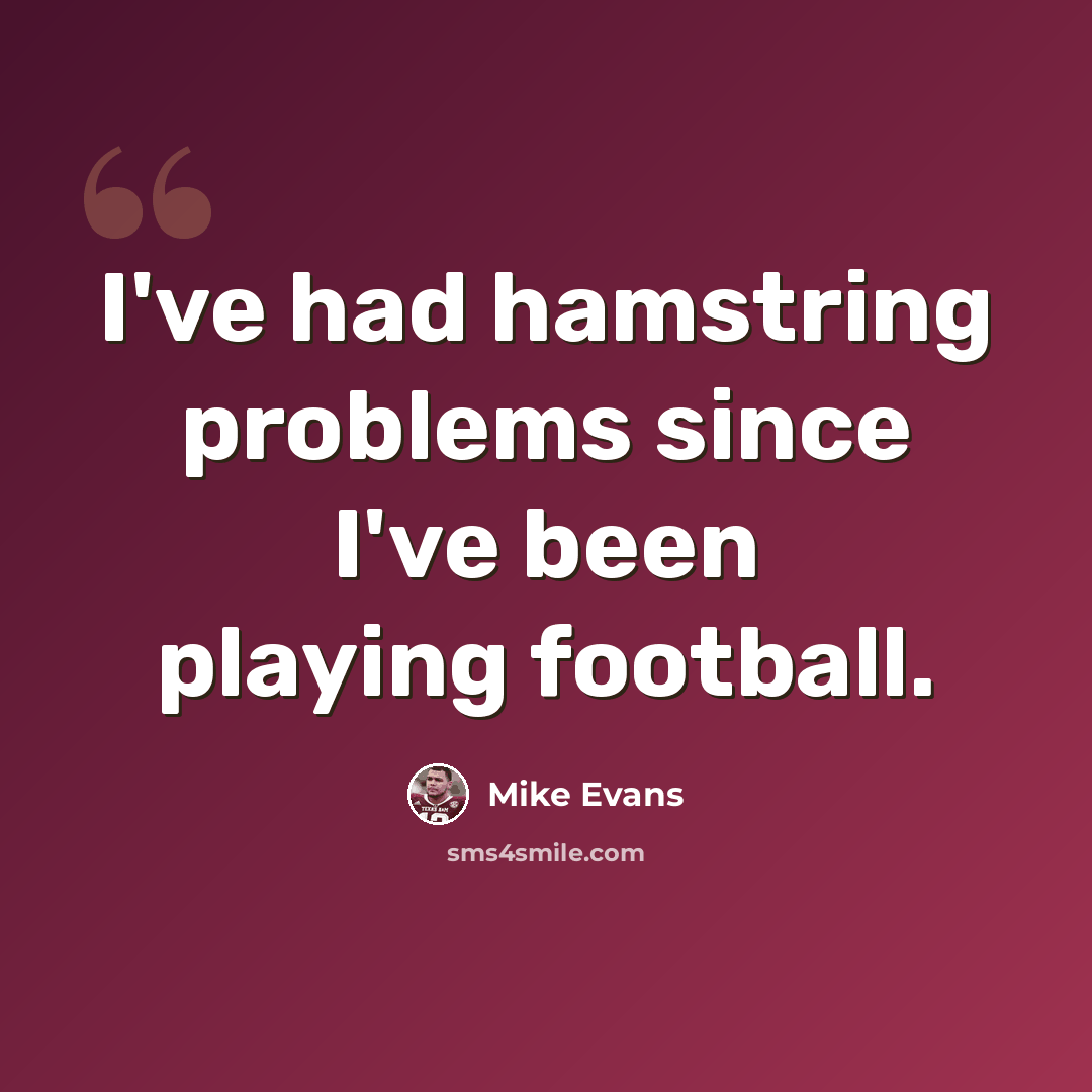 “I've had hamstring problems since I've been playing football.” quote by Mike Evans