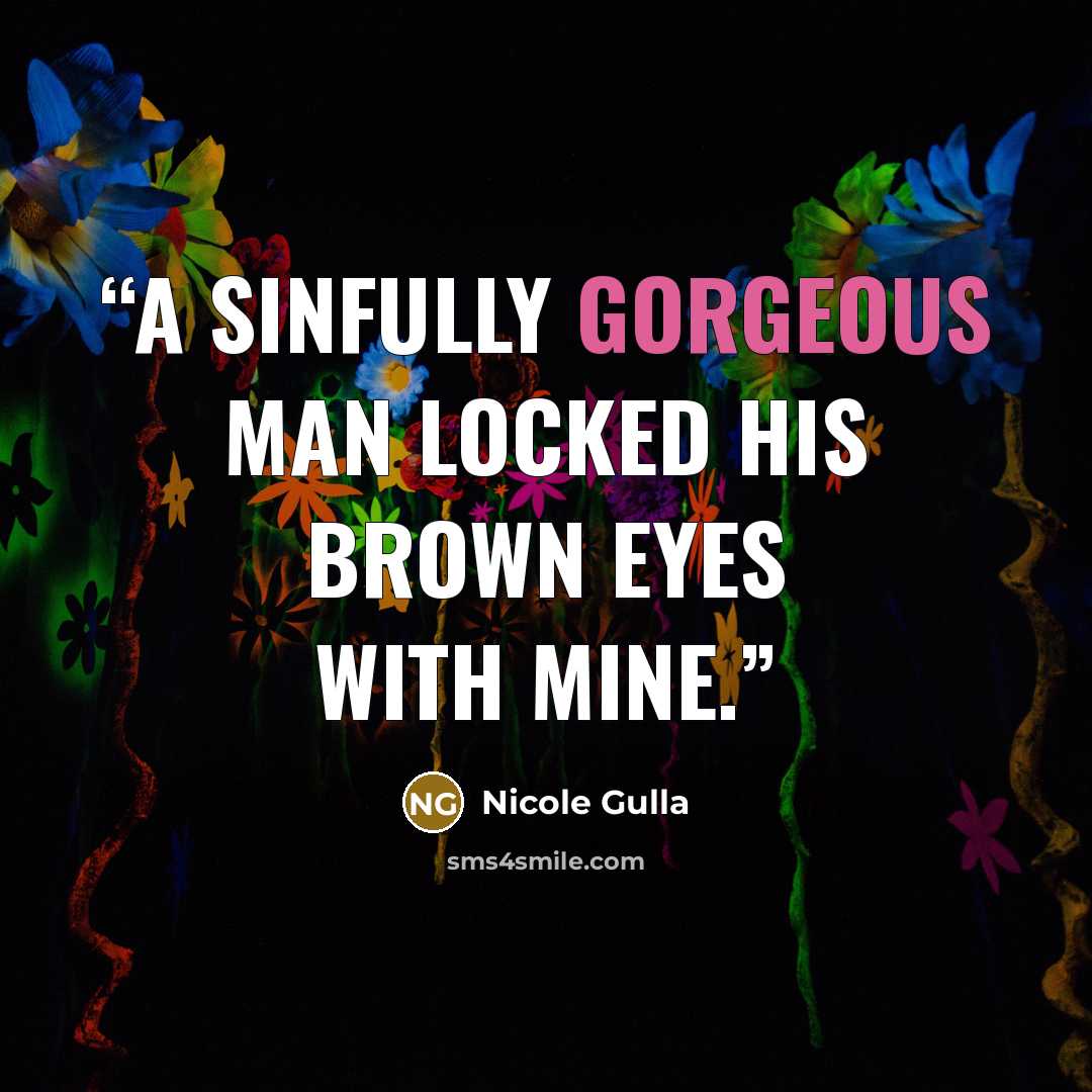 “A sinfully gorgeous man locked his brown eyes with mine.” quote by Nicole Gulla