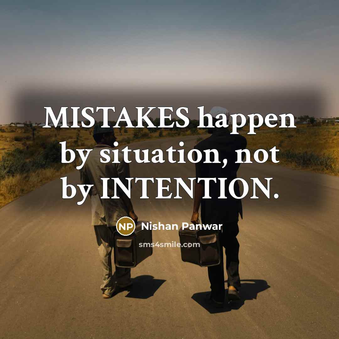 “MISTAKES happen by situation, not by INTENTION.” quote by Nishan Panwar