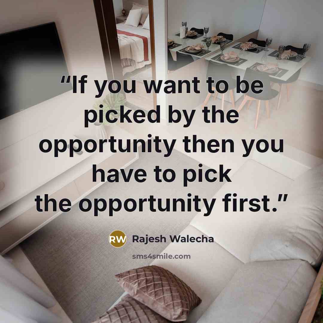 “If you want to be picked by the opportunity then you have to pick the opportunity first.” quote by Rajesh Walecha