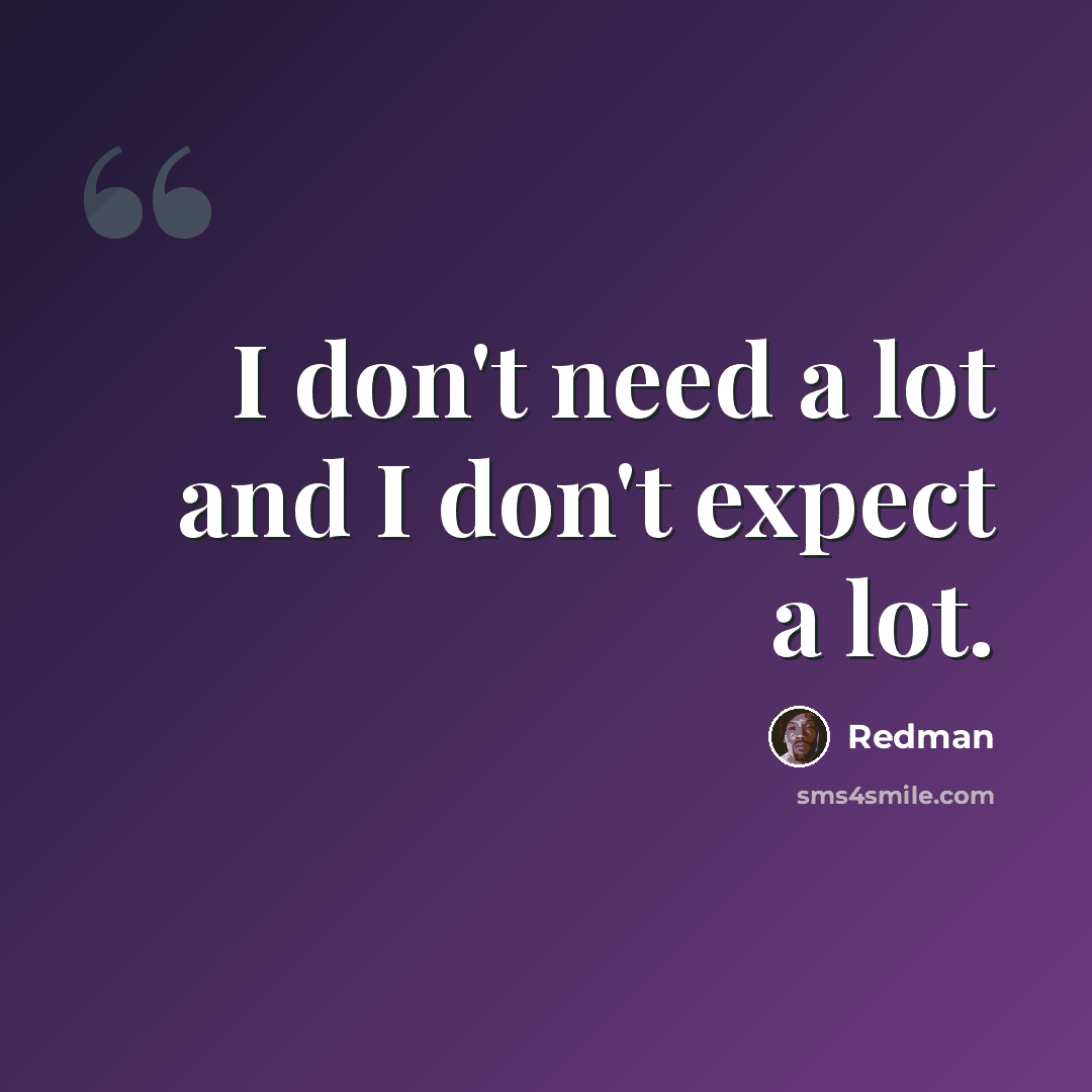 “I don't need a lot and I don't expect a lot.” quote by Redman