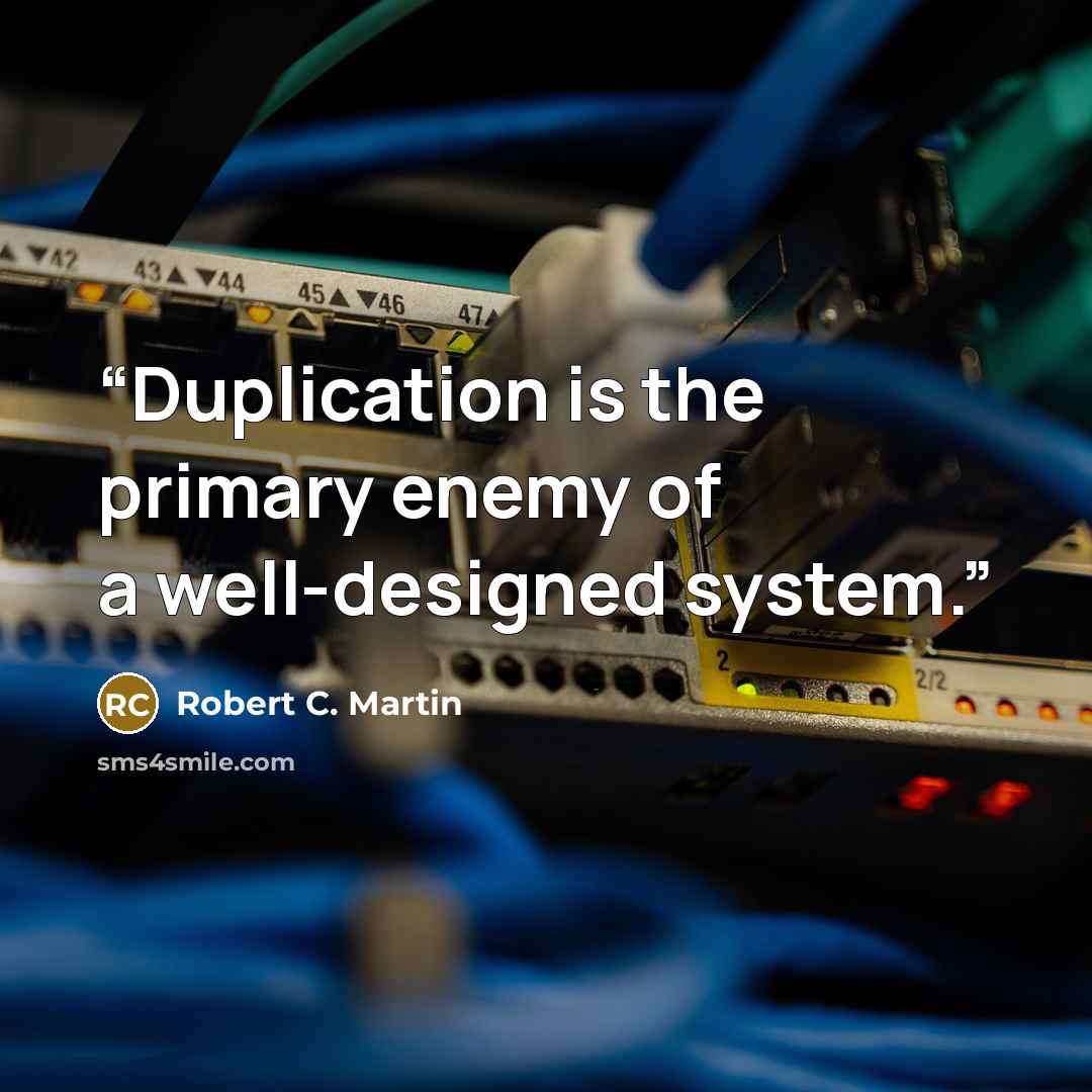 “Duplication is the primary enemy of a well-designed system.” quote by Robert C. Martin
