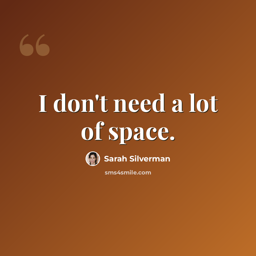 “I don't need a lot of space.” quote by Sarah Silverman