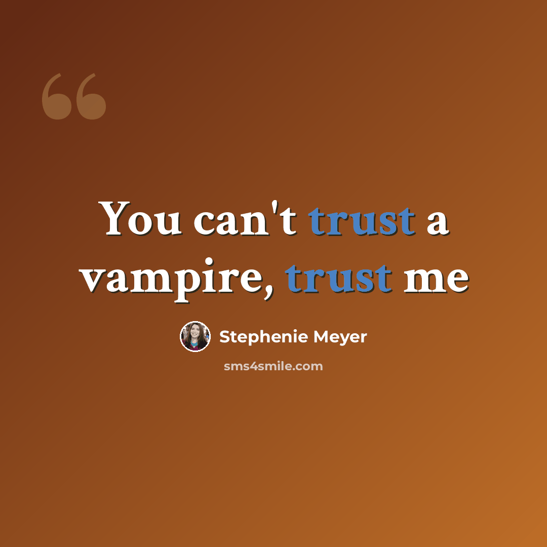 “You can't trust a vampire, trust me” quote by Stephenie Meyer