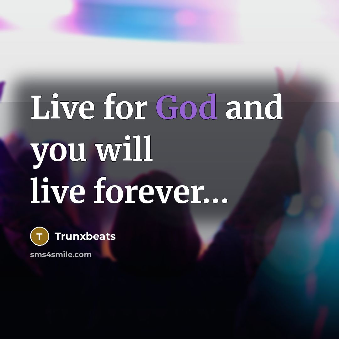“Live for God and you will live forever…” quote by Trunxbeats