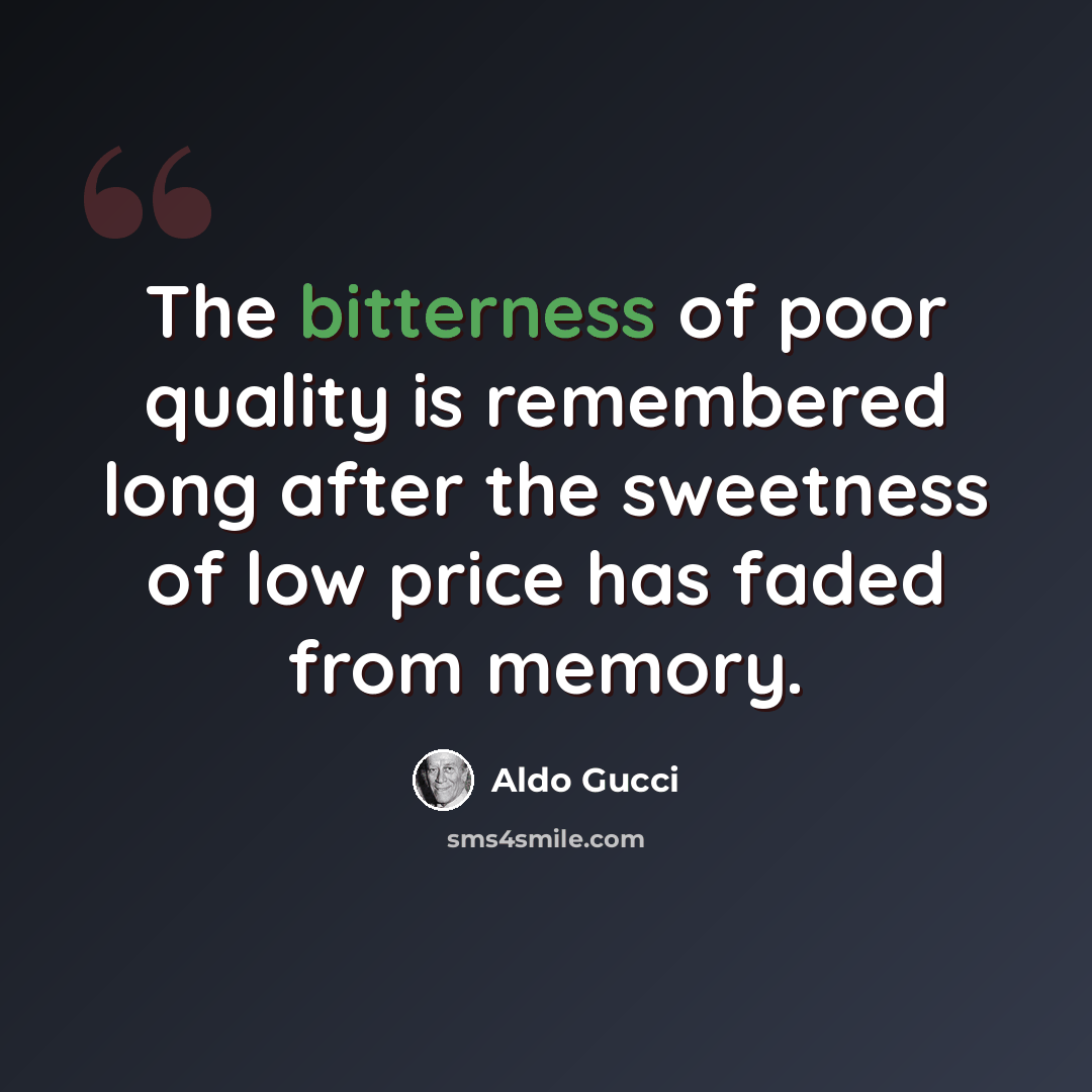 “The bitterness of poor quality is remembered long after the sweetness of low price has faded from memory.” quote by Aldo Gucci