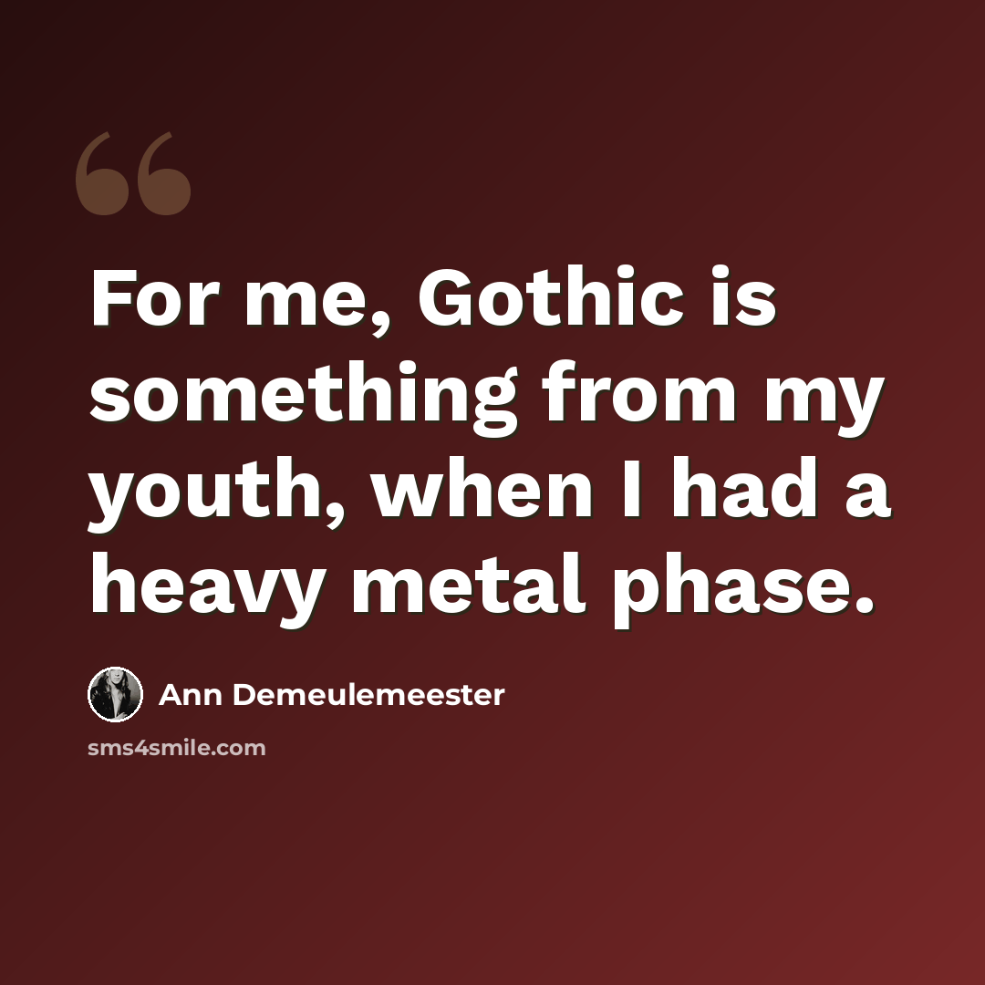 “For me, Gothic is something from my youth, when I had a heavy metal phase.” quote by Ann Demeulemeester