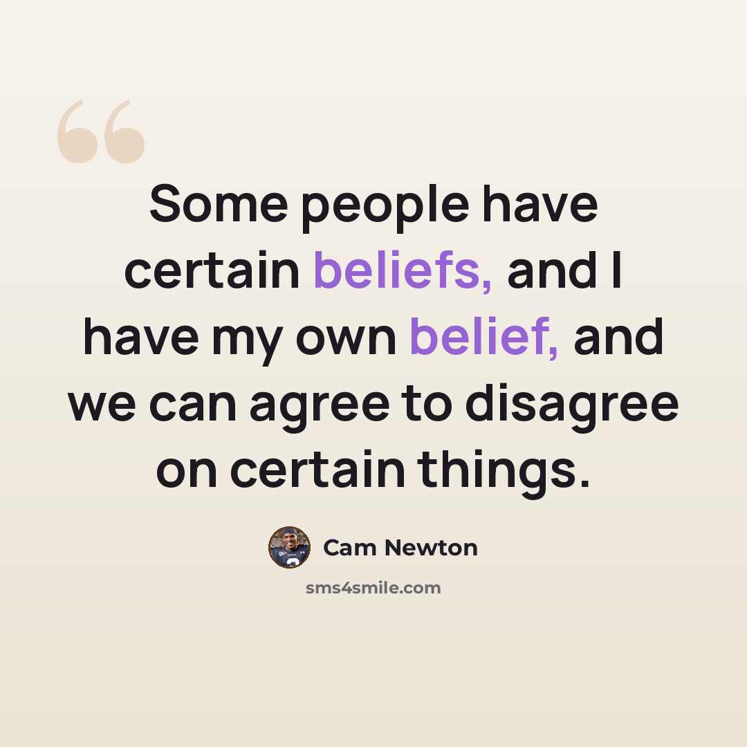 “Some people have certain beliefs, and I have my own belief, and we can agree to disagree on certain things.” quote by Cam Newton