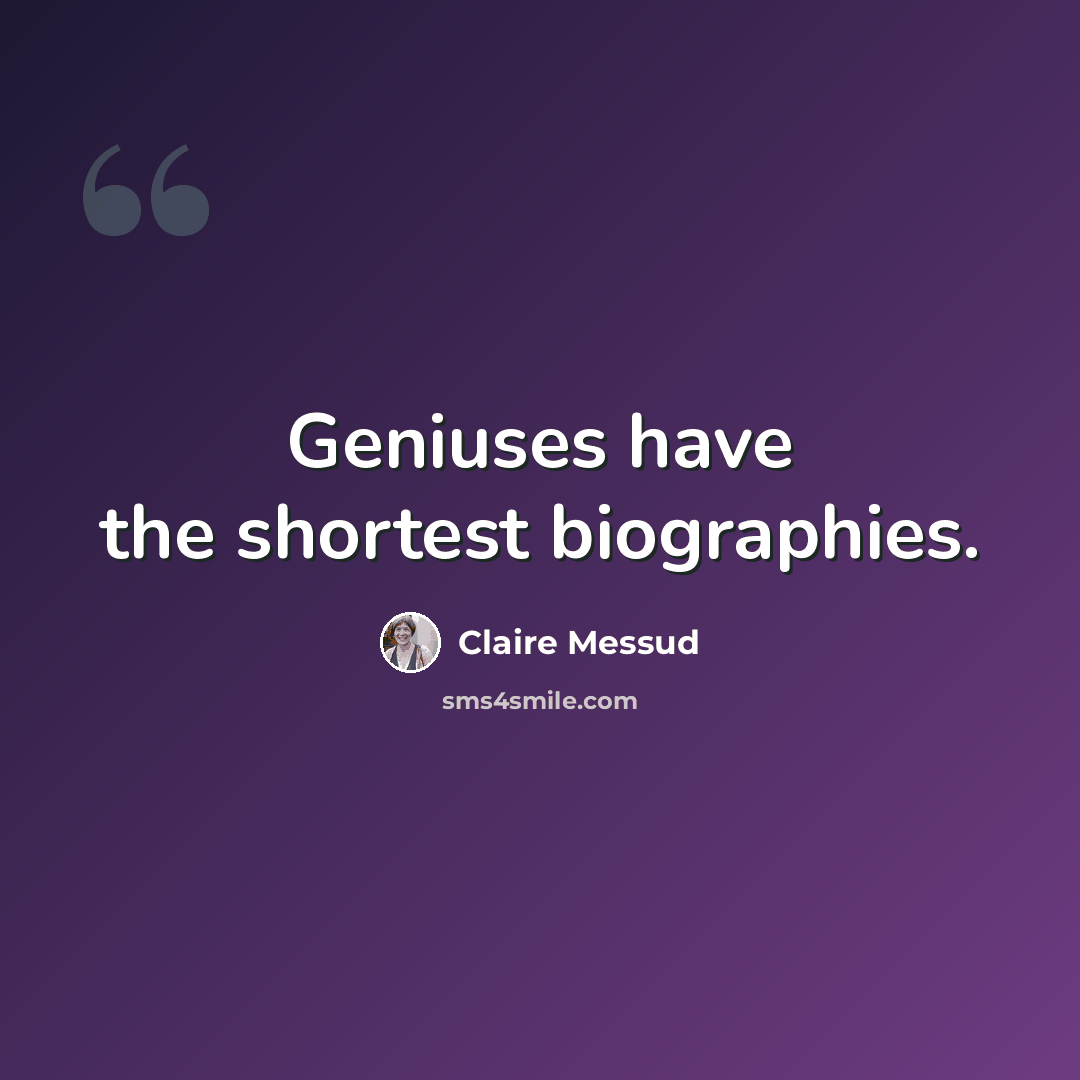 “Geniuses have the shortest biographies.” quote by Claire Messud