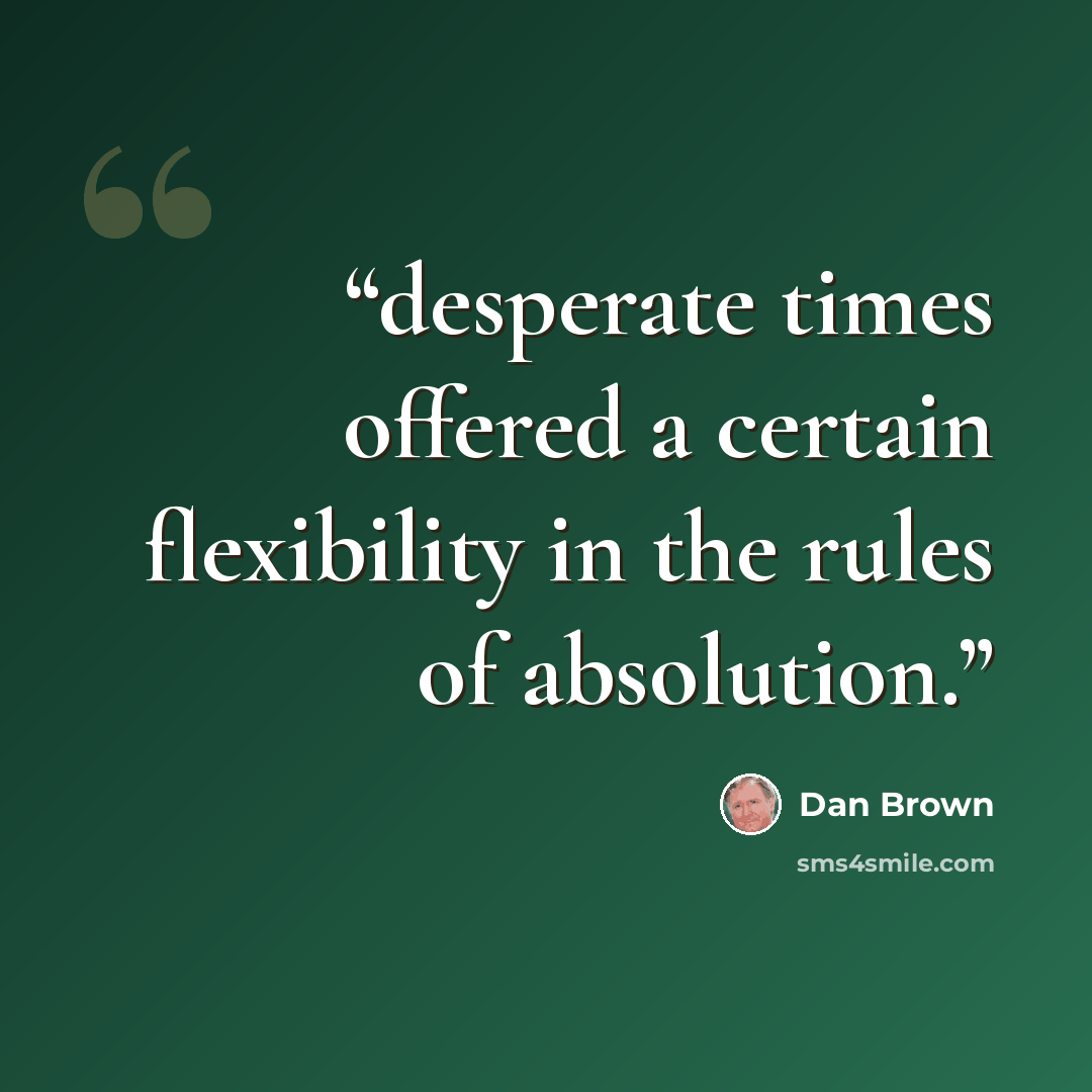 “desperate times offered a certain flexibility in the rules of absolution.” quote by Dan Brown